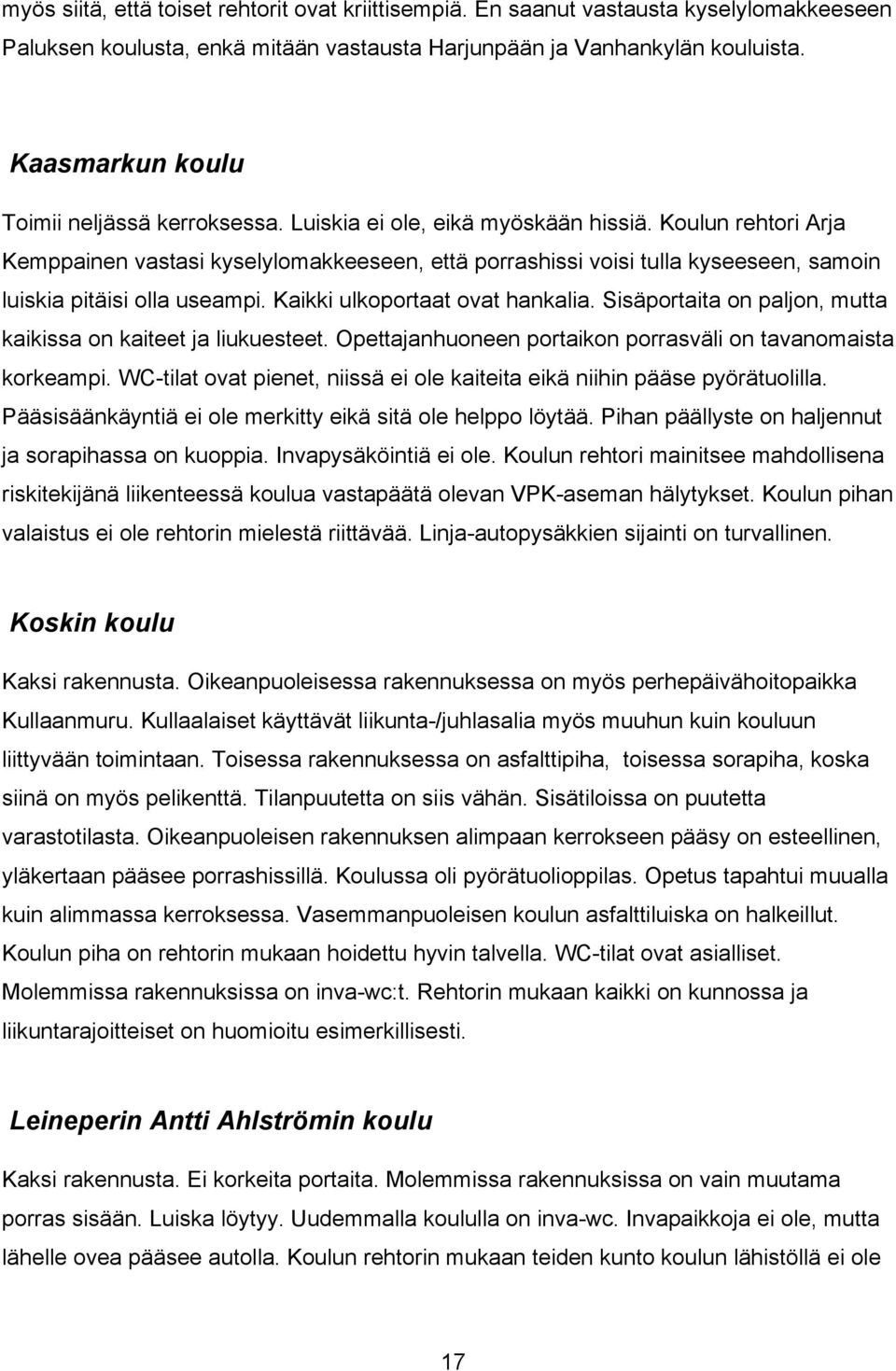 Koulun rehtori Arja Kemppainen vastasi kyselylomakkeeseen, että porrashissi voisi tulla kyseeseen, samoin luiskia pitäisi olla useampi. Kaikki ulkoportaat ovat hankalia.