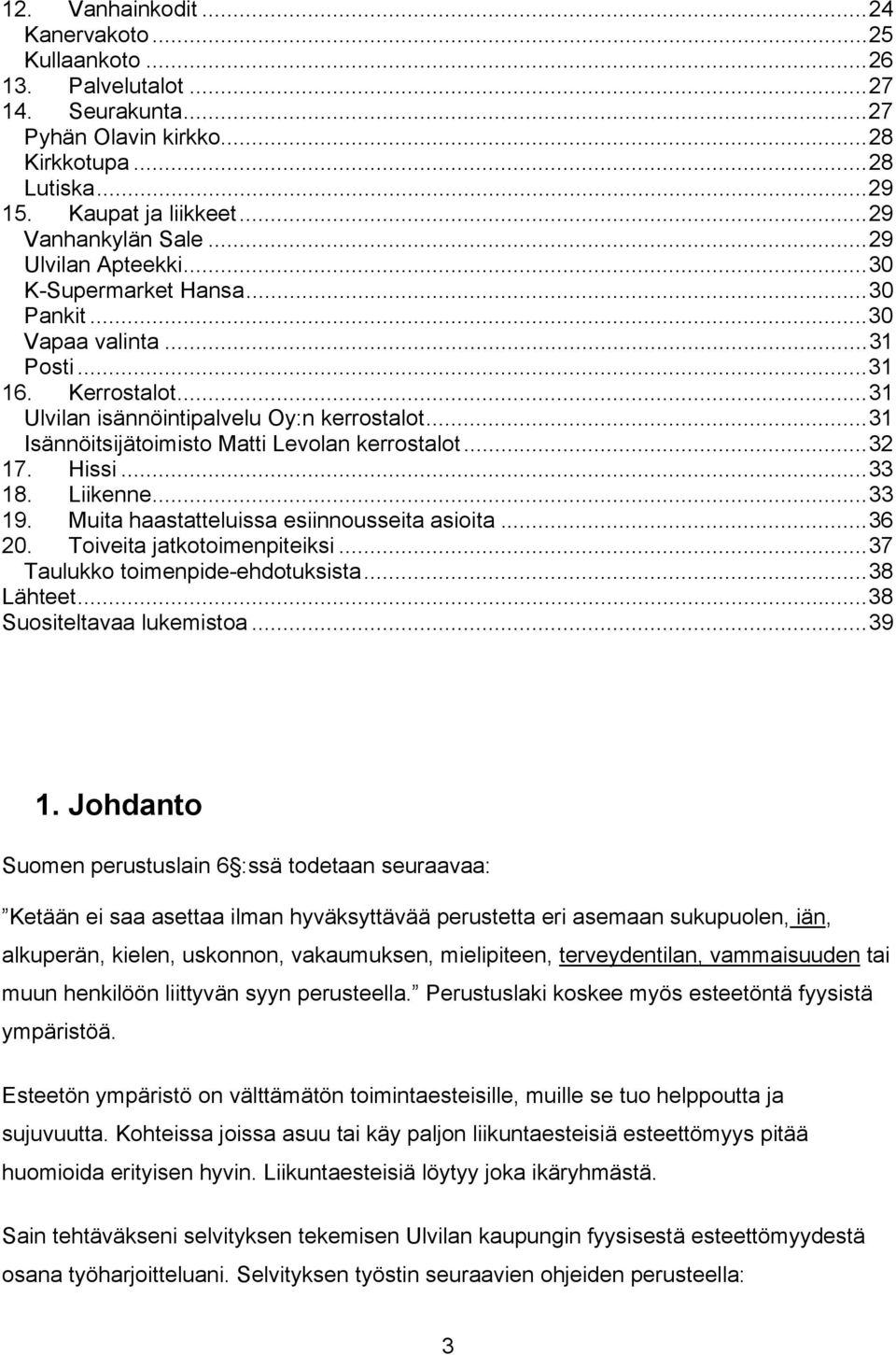 ..31 Isännöitsijätoimisto Matti Levolan kerrostalot...32 17. Hissi...33 18. Liikenne...33 19. Muita haastatteluissa esiinnousseita asioita...36 20. Toiveita jatkotoimenpiteiksi.