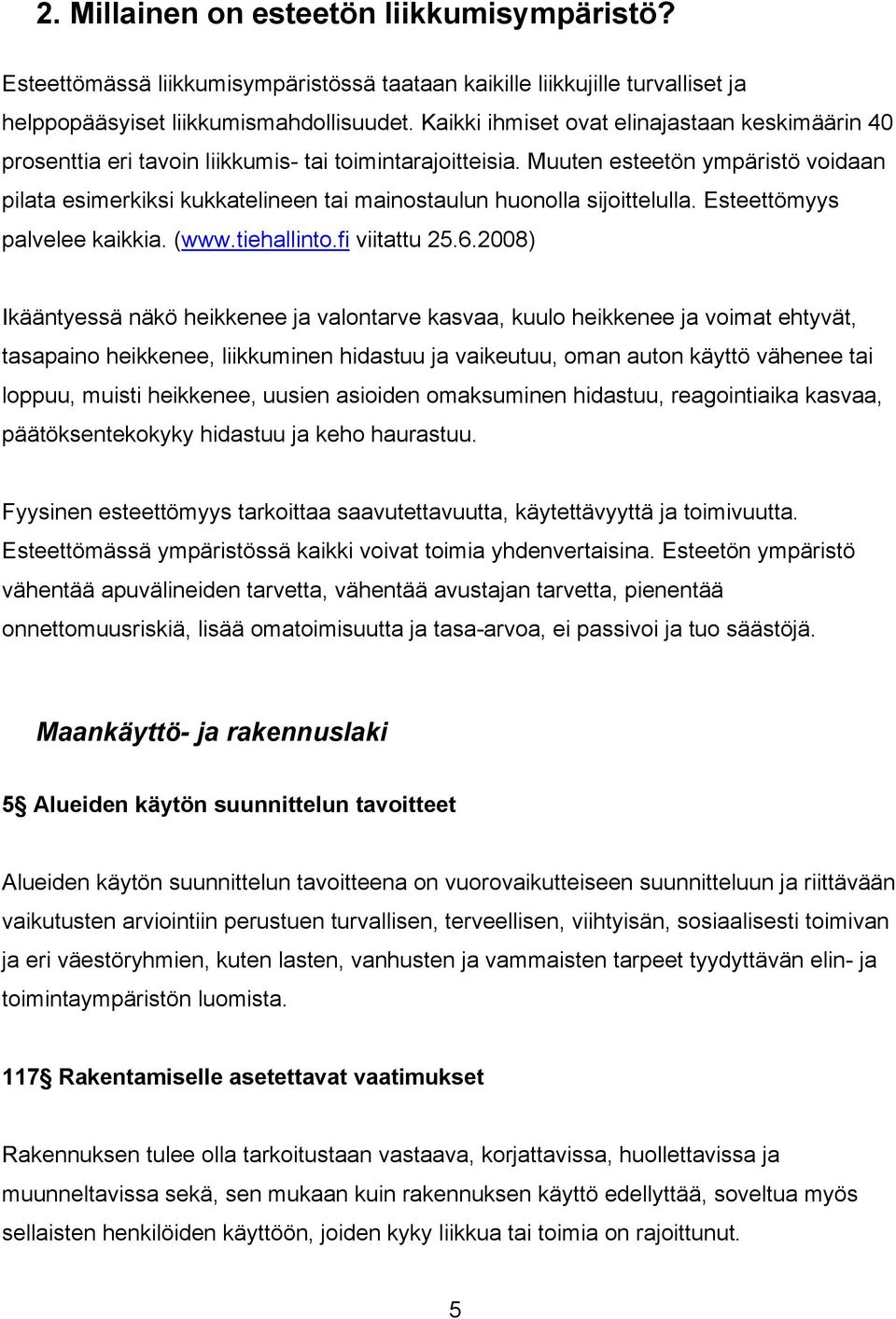 Muuten esteetön ympäristö voidaan pilata esimerkiksi kukkatelineen tai mainostaulun huonolla sijoittelulla. Esteettömyys palvelee kaikkia. (www.tiehallinto.fi viitattu 25.6.