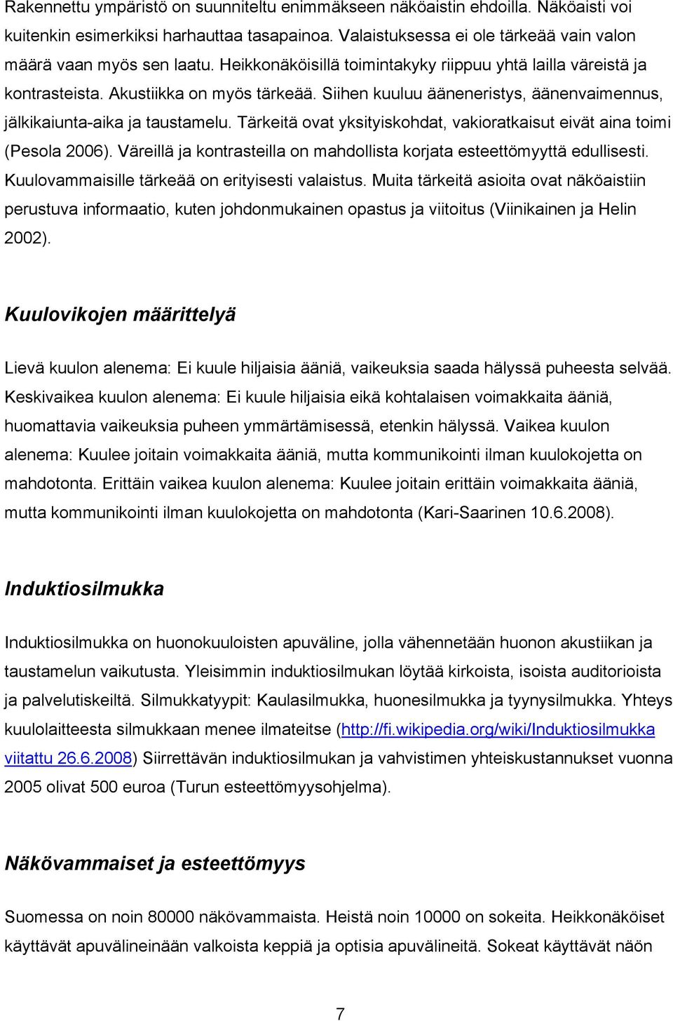 Tärkeitä ovat yksityiskohdat, vakioratkaisut eivät aina toimi (Pesola 2006). Väreillä ja kontrasteilla on mahdollista korjata esteettömyyttä edullisesti.