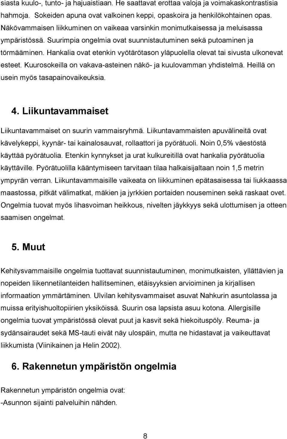 Hankalia ovat etenkin vyötärötason yläpuolella olevat tai sivusta ulkonevat esteet. Kuurosokeilla on vakava-asteinen näkö- ja kuulovamman yhdistelmä. Heillä on usein myös tasapainovaikeuksia. 4.