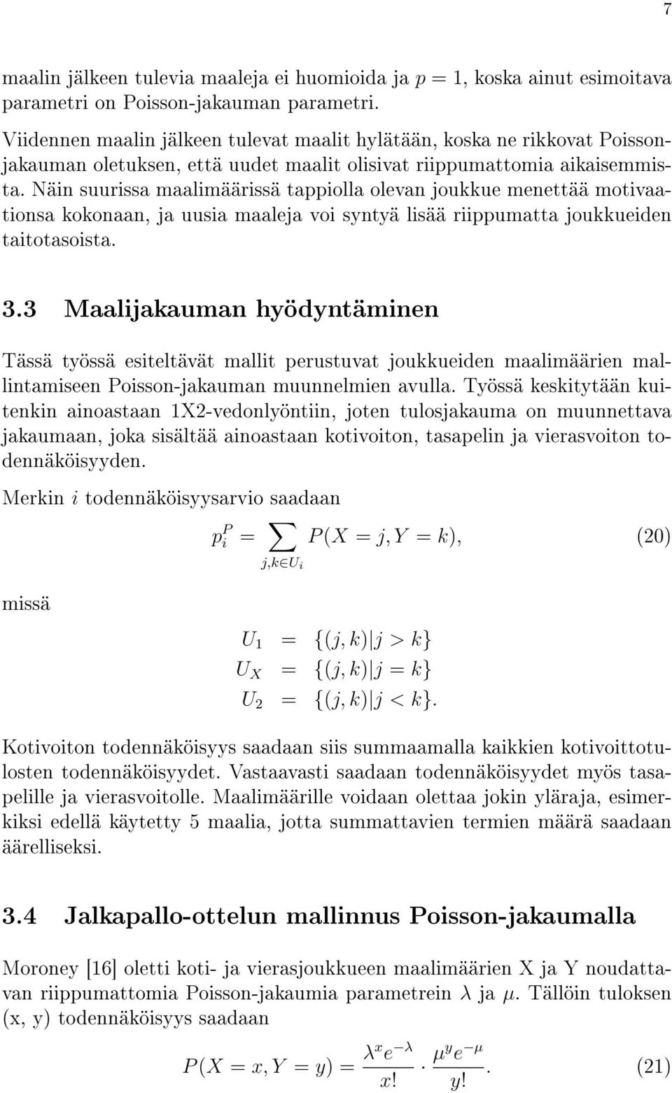 Näin suurissa maalimäärissä tappiolla olevan joukkue menettää motivaationsa kokonaan, ja uusia maaleja voi syntyä lisää riippumatta joukkueiden taitotasoista. 3.