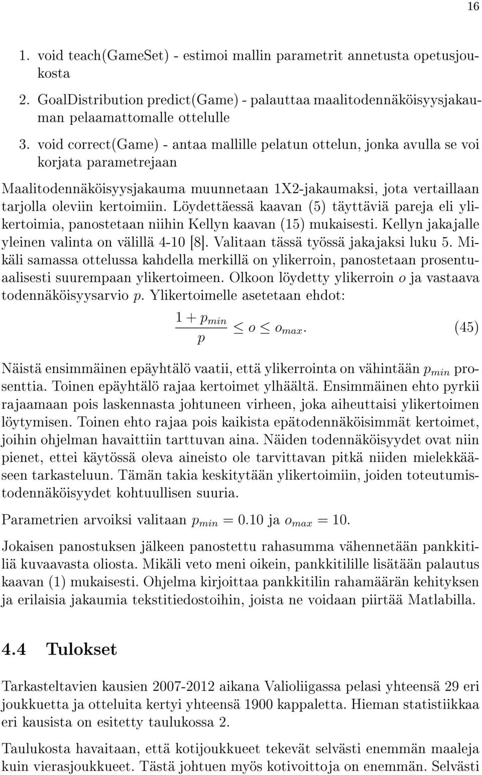 Löydettäessä kaavan (5) täyttäviä pareja eli ylikertoimia, panostetaan niihin Kellyn kaavan (15) mukaisesti. Kellyn jakajalle yleinen valinta on välillä 4-1 [8].