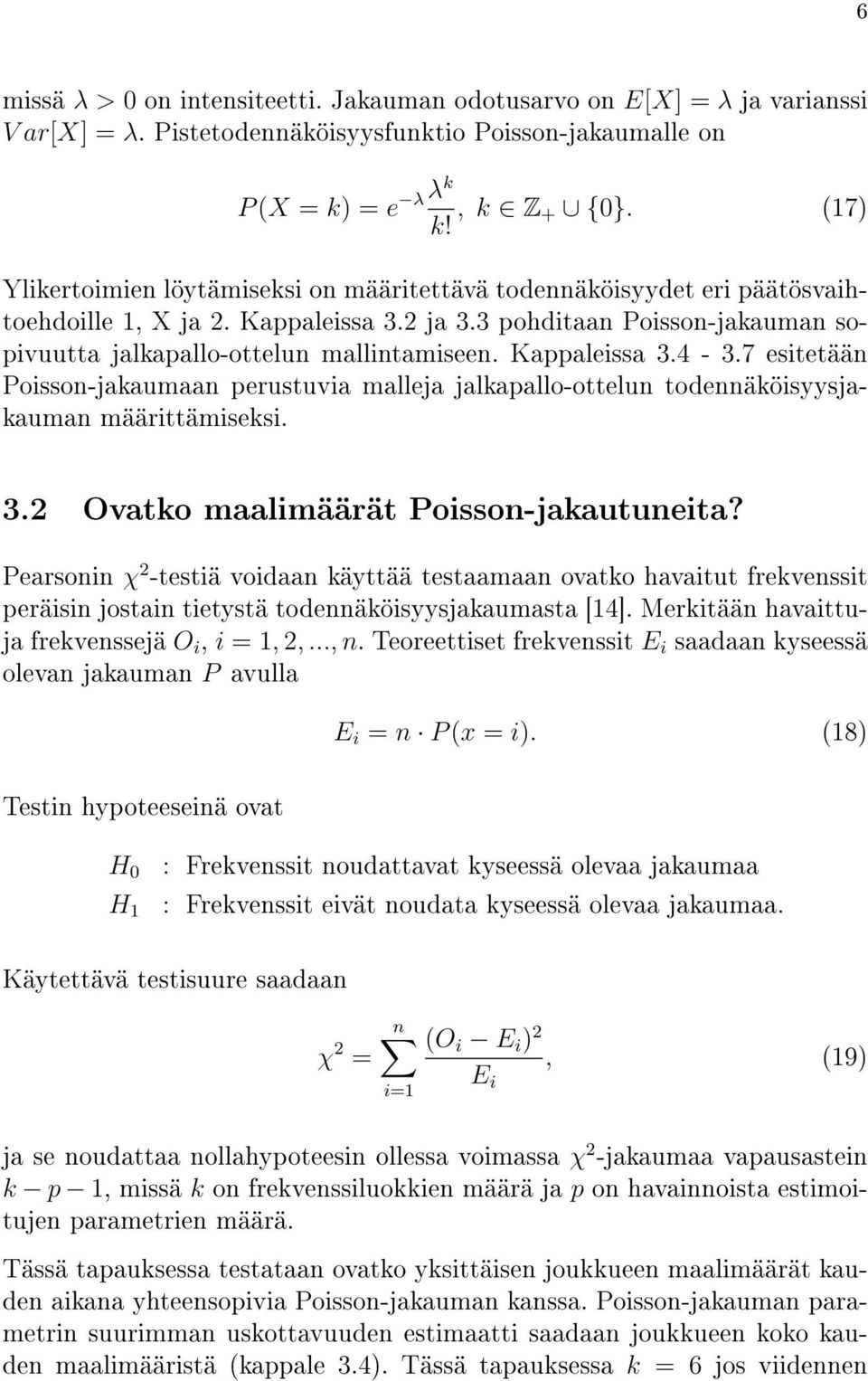 Kappaleissa 3.4-3.7 esitetään Poisson-jakaumaan perustuvia malleja jalkapallo-ottelun todennäköisyysjakauman määrittämiseksi. 3.2 Ovatko maalimäärät Poisson-jakautuneita?