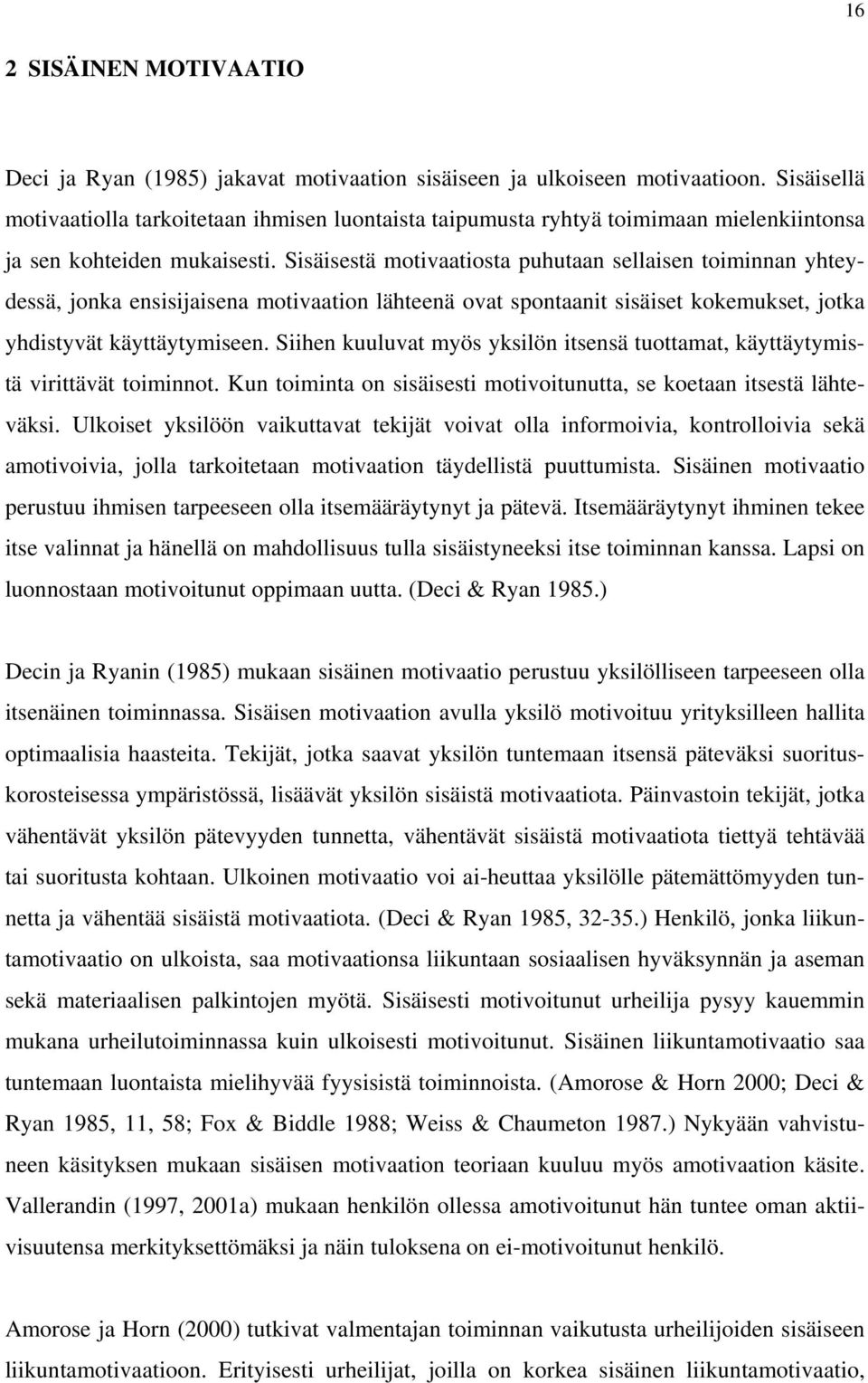 Sisäisestä motivaatiosta puhutaan sellaisen toiminnan yhteydessä, jonka ensisijaisena motivaation lähteenä ovat spontaanit sisäiset kokemukset, jotka yhdistyvät käyttäytymiseen.