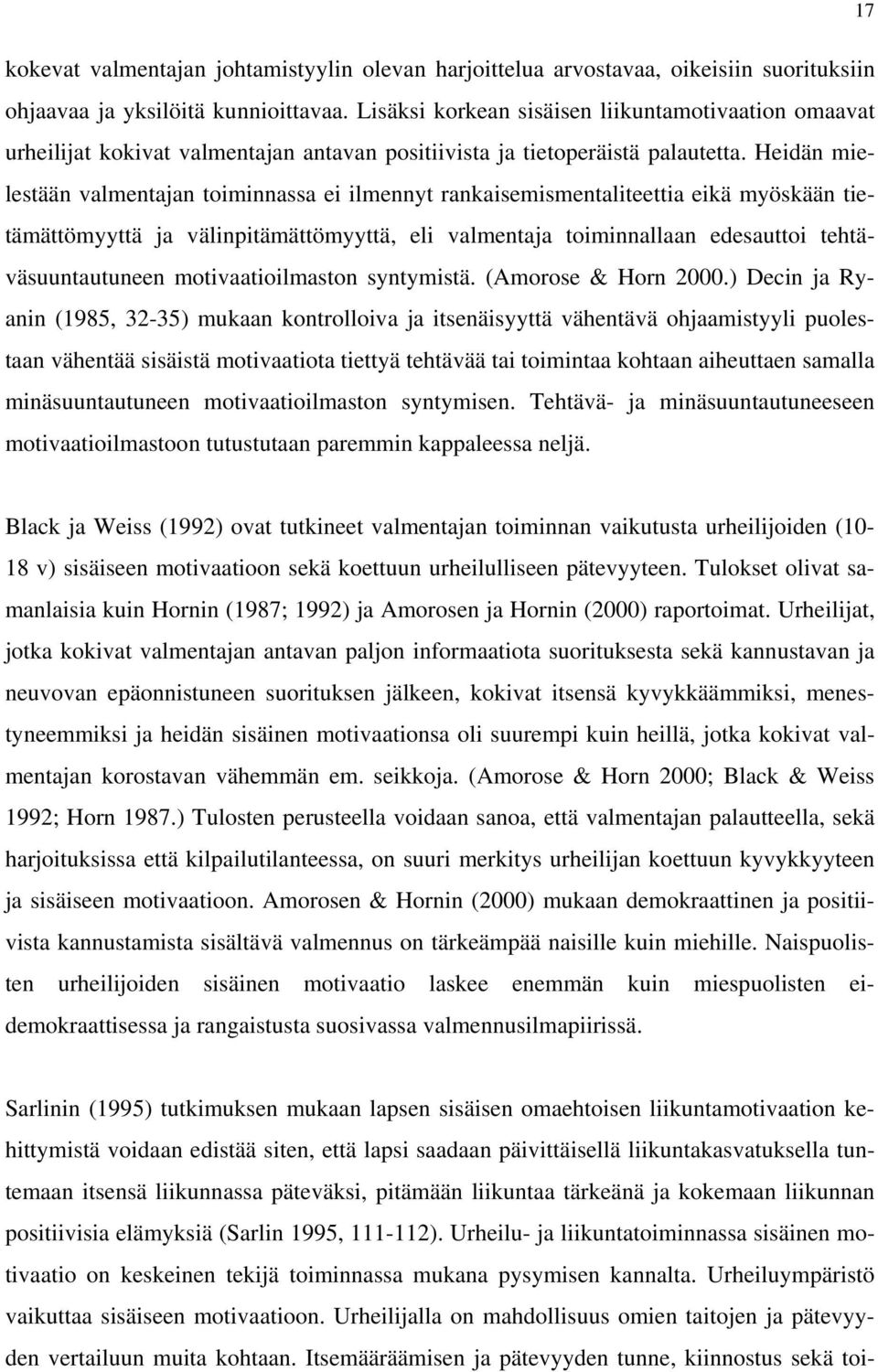 Heidän mielestään valmentajan toiminnassa ei ilmennyt rankaisemismentaliteettia eikä myöskään tietämättömyyttä ja välinpitämättömyyttä, eli valmentaja toiminnallaan edesauttoi tehtäväsuuntautuneen