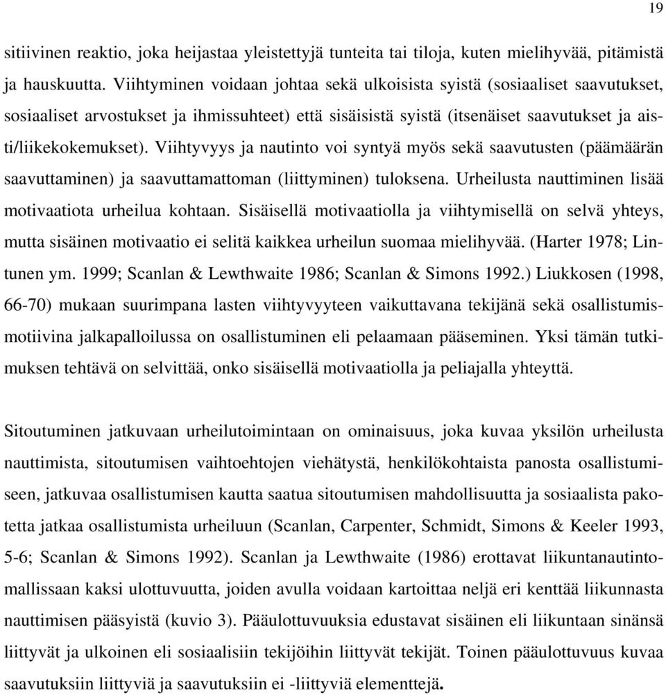 Viihtyvyys ja nautinto voi syntyä myös sekä saavutusten (päämäärän saavuttaminen) ja saavuttamattoman (liittyminen) tuloksena. Urheilusta nauttiminen lisää motivaatiota urheilua kohtaan.