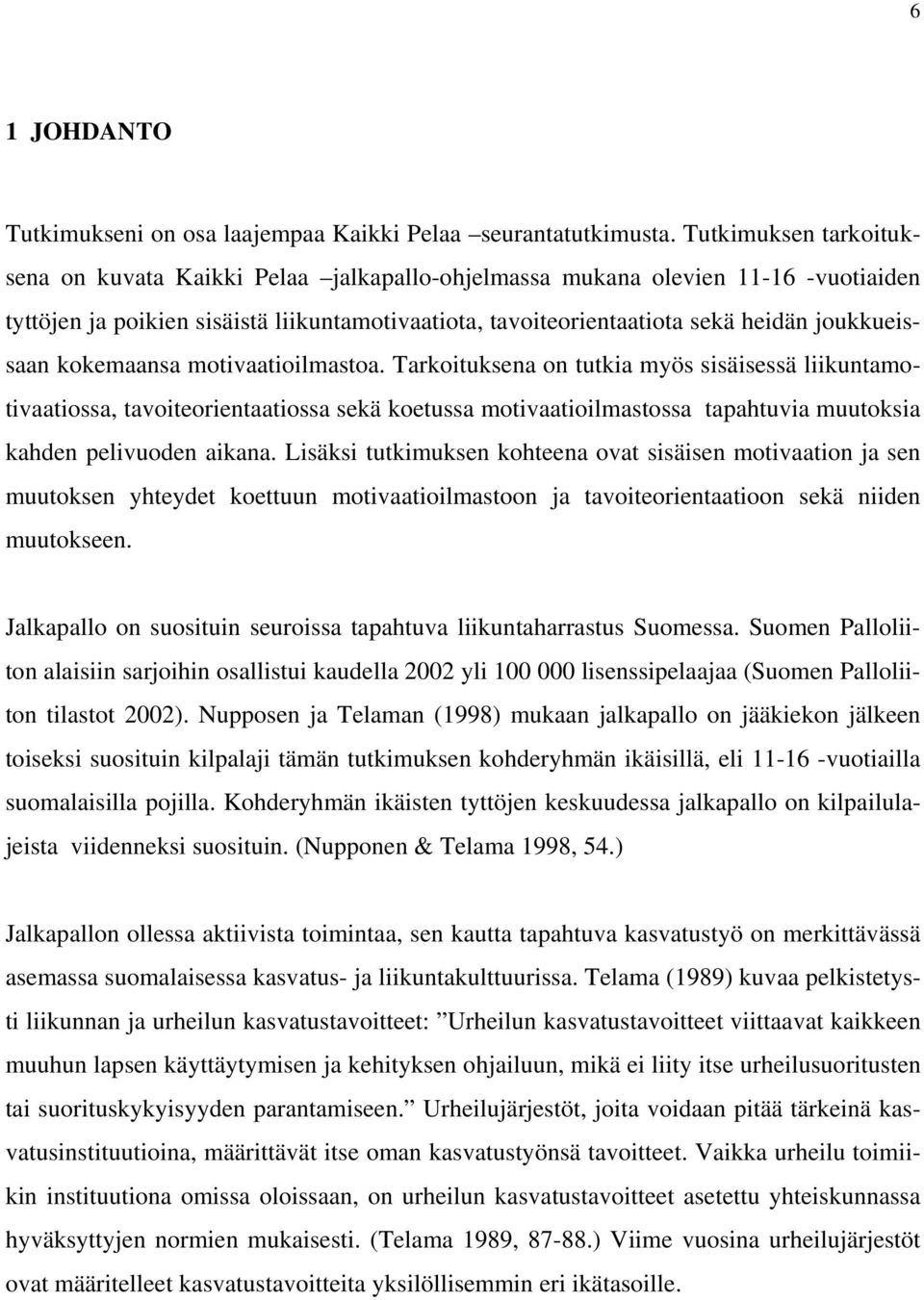 kokemaansa motivaatioilmastoa. Tarkoituksena on tutkia myös sisäisessä liikuntamotivaatiossa, tavoiteorientaatiossa sekä koetussa motivaatioilmastossa tapahtuvia muutoksia kahden pelivuoden aikana.