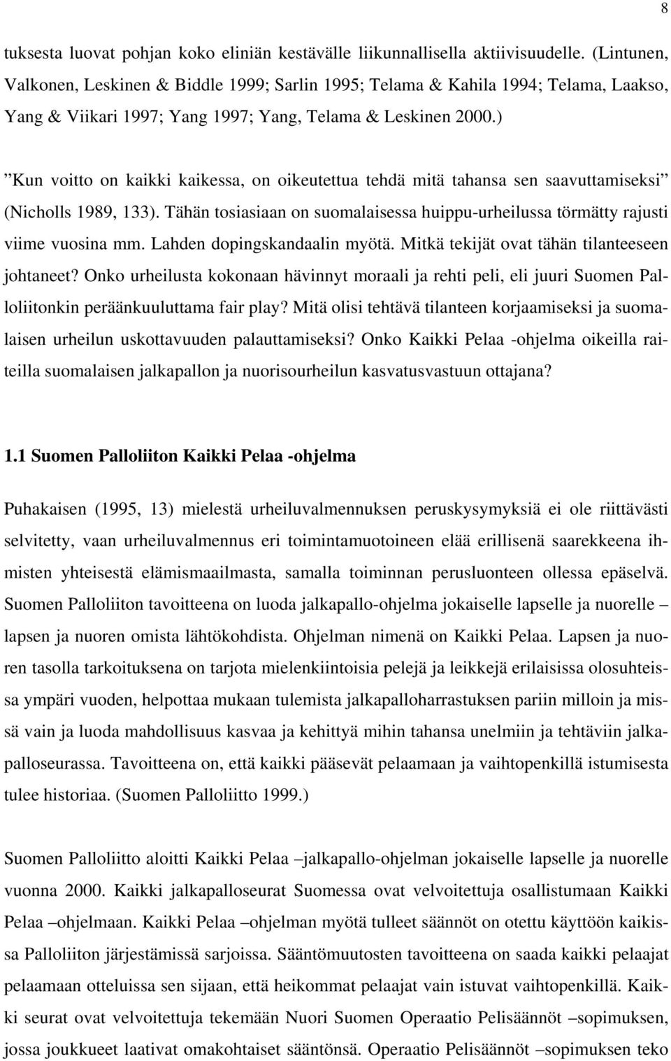 ) Kun voitto on kaikki kaikessa, on oikeutettua tehdä mitä tahansa sen saavuttamiseksi (Nicholls 989, ). Tähän tosiasiaan on suomalaisessa huippu-urheilussa törmätty rajusti viime vuosina mm.