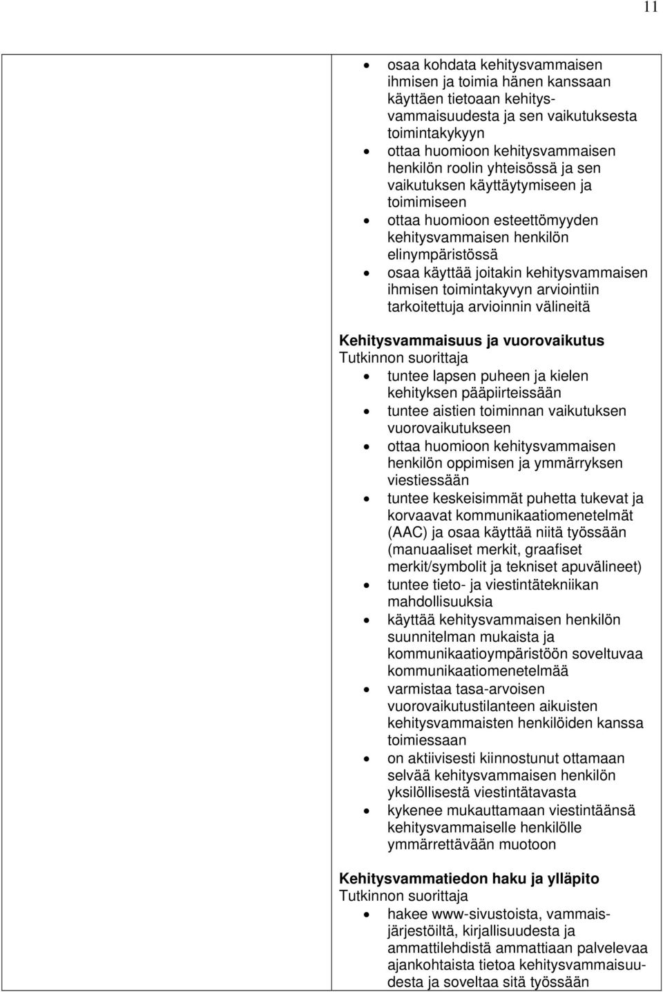 arviointiin tarkoitettuja arvioinnin välineitä Kehitysvammaisuus ja vuorovaikutus tuntee lapsen puheen ja kielen kehityksen pääpiirteissään tuntee aistien toiminnan vaikutuksen vuorovaikutukseen