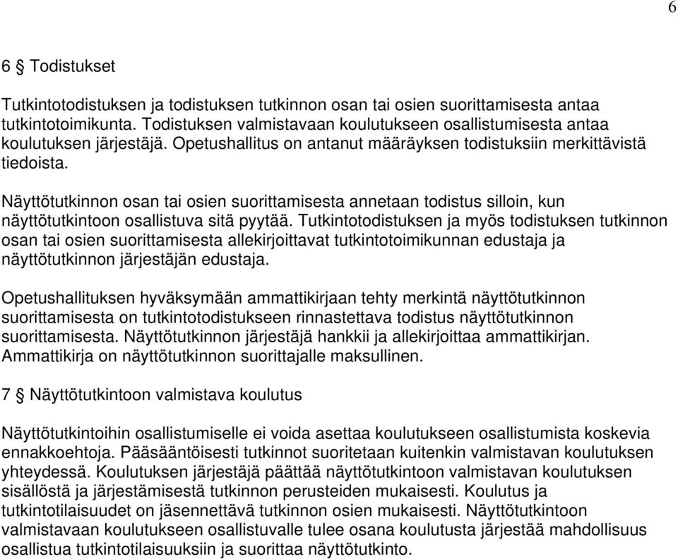 Näyttötutkinnon osan tai osien suorittamisesta annetaan todistus silloin, kun näyttötutkintoon osallistuva sitä pyytää.