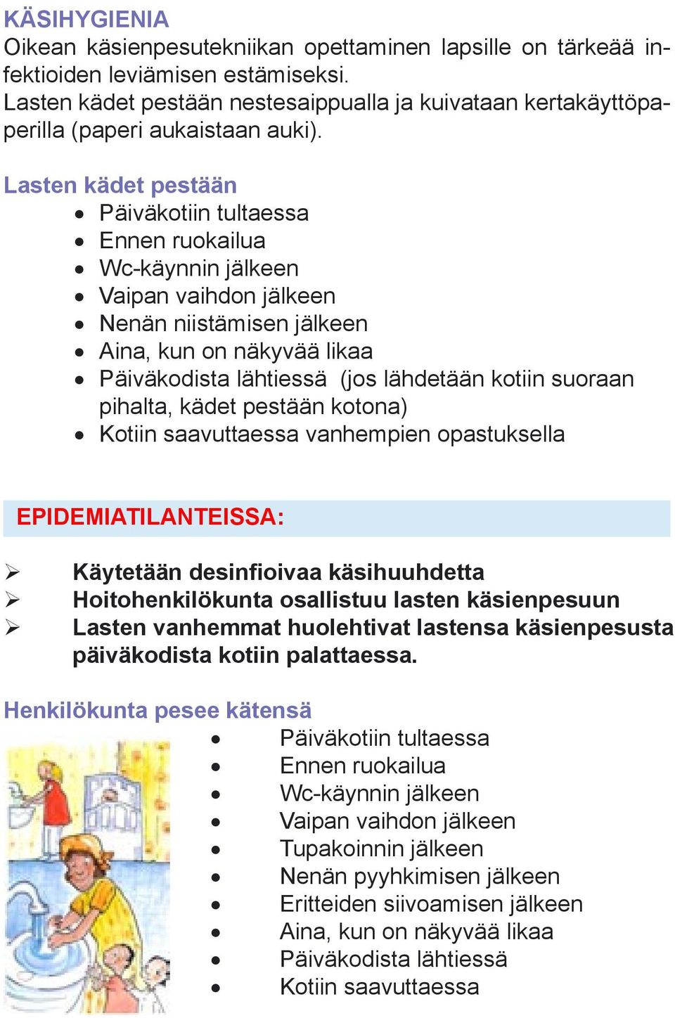 Lasten kädet pestään Päiväkotiin tultaessa Ennen ruokailua Wc-käynnin jälkeen Vaipan vaihdon jälkeen Nenän niistämisen jälkeen Aina, kun on näkyvää likaa Päiväkodista lähtiessä (jos lähdetään kotiin