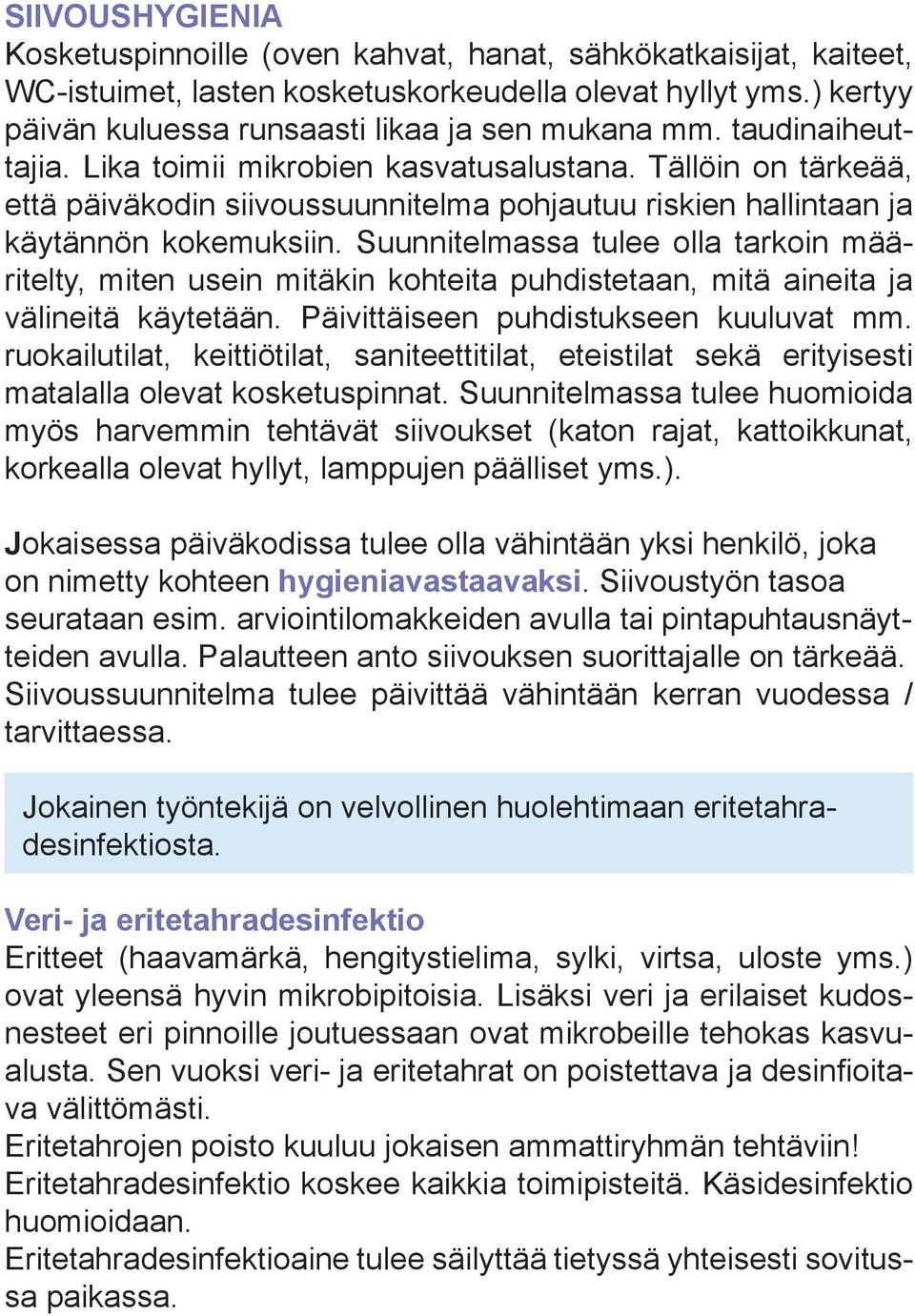 Suunnitelmassa tulee olla tarkoin määritelty, miten usein mitäkin kohteita puhdistetaan, mitä aineita ja välineitä käytetään. Päivittäiseen puhdistukseen kuuluvat mm.