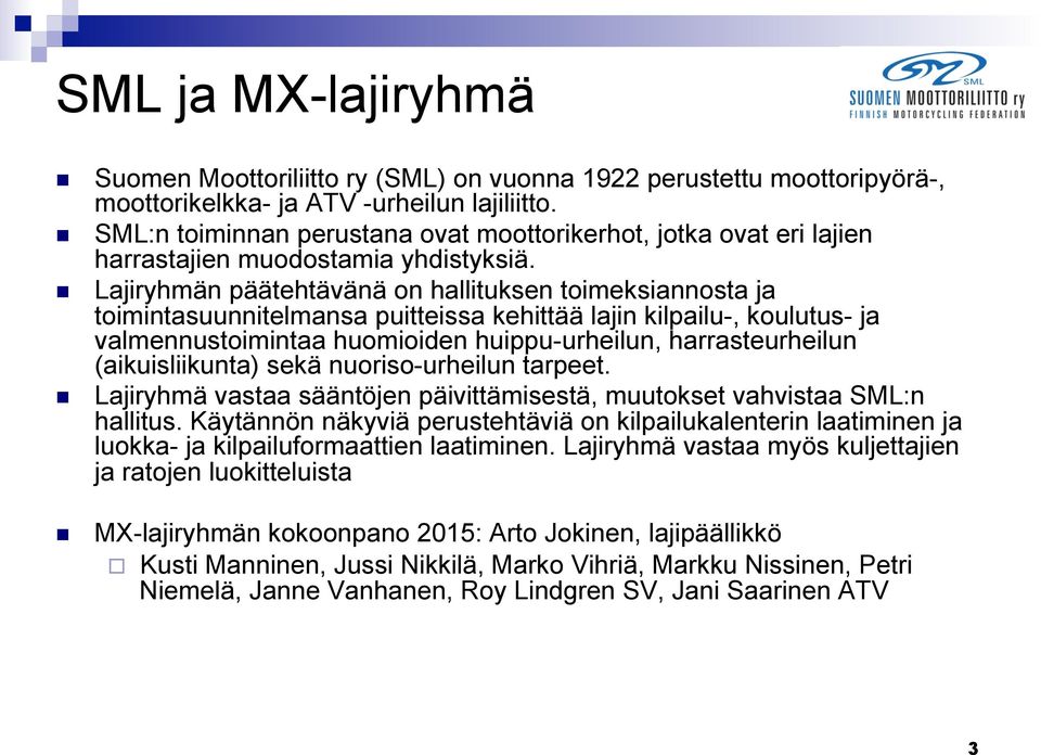 Lajiryhmän päätehtävänä on hallituksen toimeksiannosta ja toimintasuunnitelmansa puitteissa kehittää lajin kilpailu-, koulutus- ja valmennustoimintaa huomioiden huippu-urheilun, harrasteurheilun