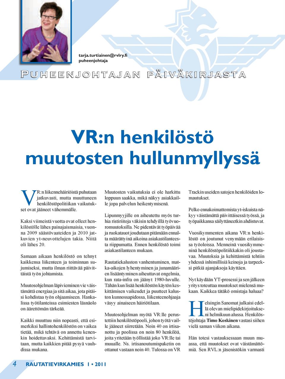 vähemmälle. Kaksi viimeistä vuotta ovat olleet henkilöstölle lähes painajaismaisia, vuonna 2009 säästövaateiden ja 2010 jatkuvien yt-neuvottelujen takia. Niitä oli lähes 20.