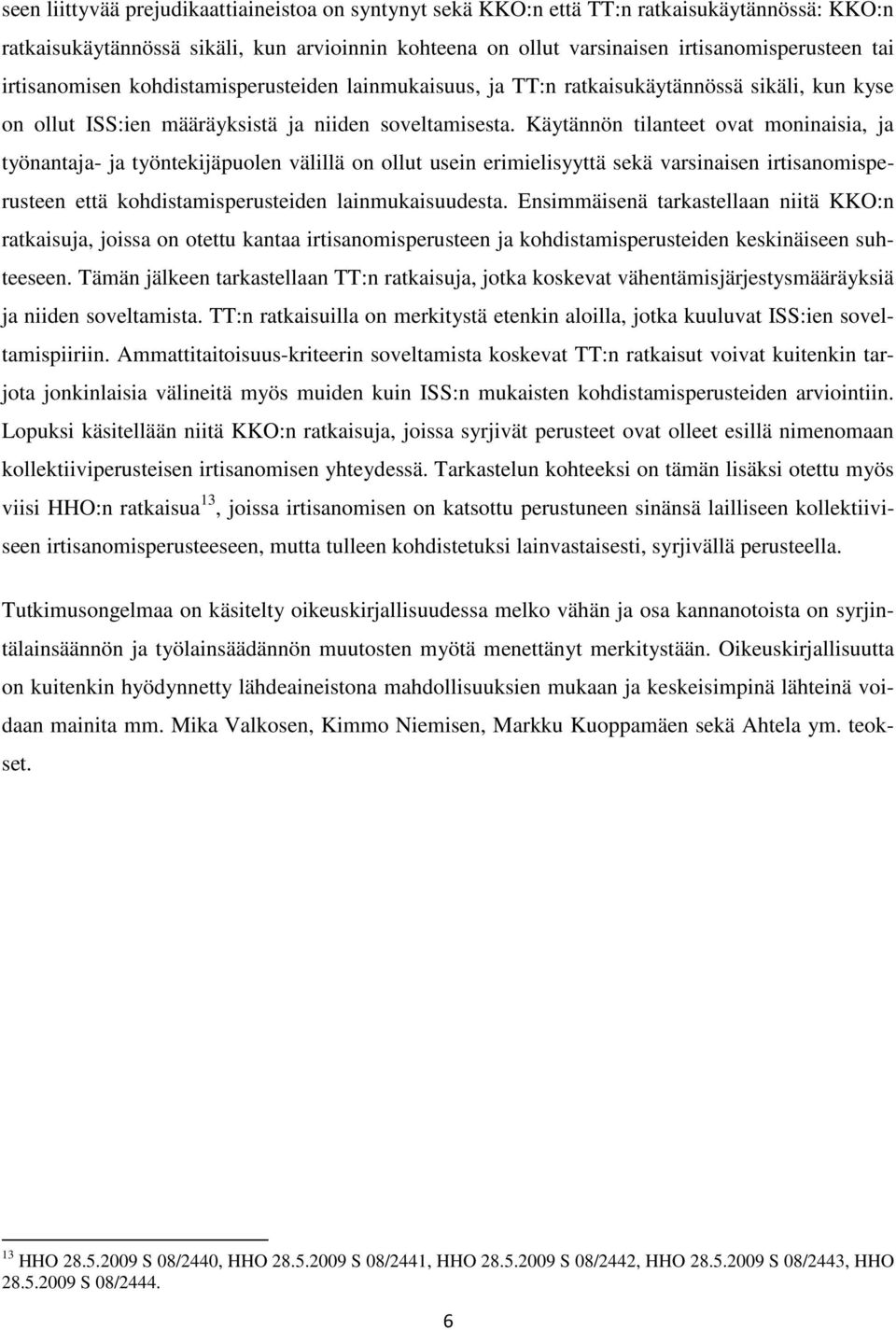 Käytännön tilanteet ovat moninaisia, ja työnantaja- ja työntekijäpuolen välillä on ollut usein erimielisyyttä sekä varsinaisen irtisanomisperusteen että kohdistamisperusteiden lainmukaisuudesta.