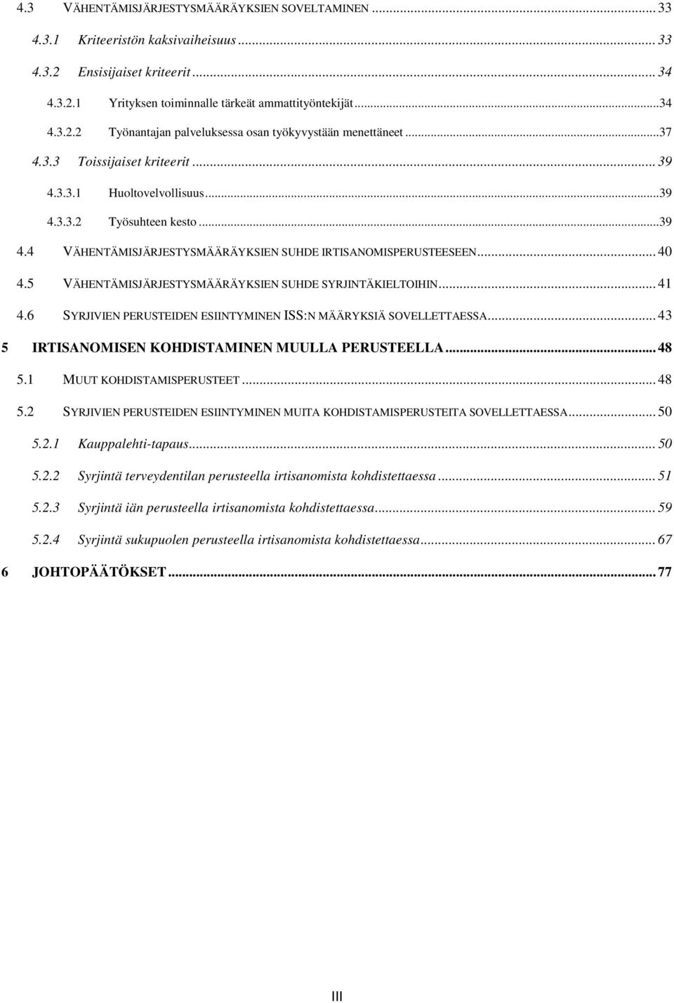 5 VÄHENTÄMISJÄRJESTYSMÄÄRÄYKSIEN SUHDE SYRJINTÄKIELTOIHIN... 41 4.6 SYRJIVIEN PERUSTEIDEN ESIINTYMINEN ISS:N MÄÄRYKSIÄ SOVELLETTAESSA... 43 5 IRTISANOMISEN KOHDISTAMINEN MUULLA PERUSTEELLA... 48 5.