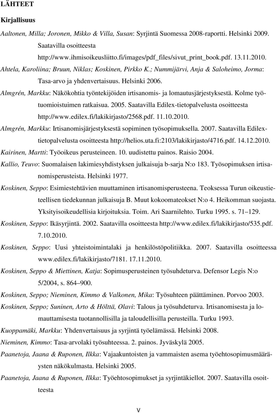 Almgrén, Markku: Näkökohtia työntekijöiden irtisanomis- ja lomautusjärjestyksestä. Kolme työtuomioistuimen ratkaisua. 2005. Saatavilla Edilex-tietopalvelusta osoitteesta http://www.edilex.