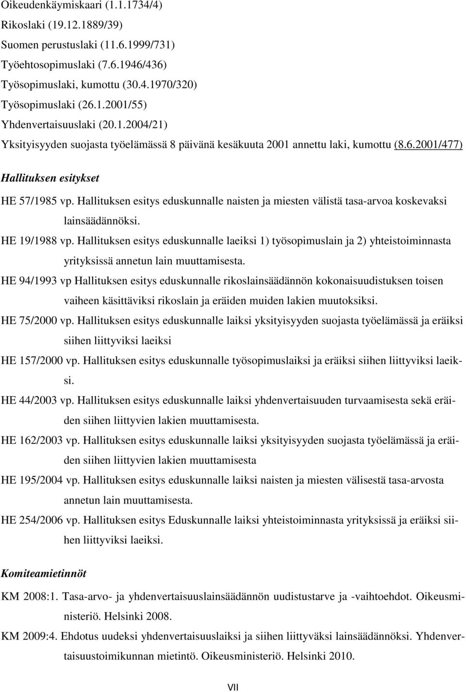 Hallituksen esitys eduskunnalle naisten ja miesten välistä tasa-arvoa koskevaksi lainsäädännöksi. HE 19/1988 vp.