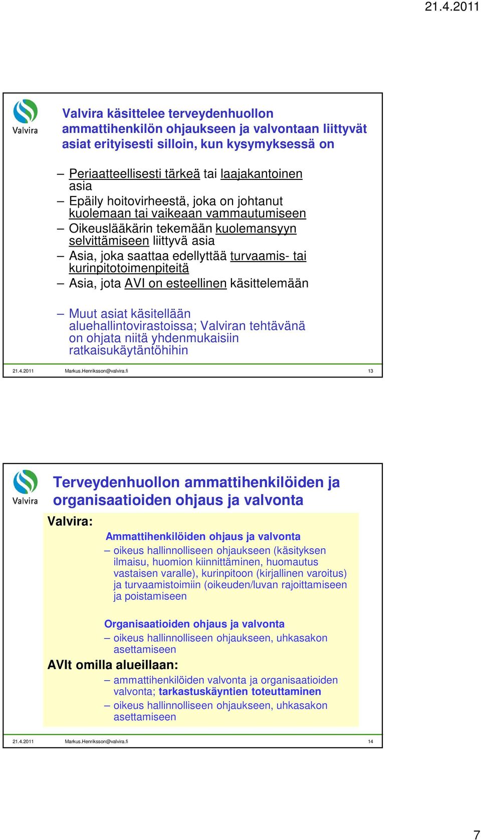 kurinpitotoimenpiteitä Asia, jota AVI on esteellinen käsittelemään Muut asiat käsitellään aluehallintovirastoissa; Valviran tehtävänä on ohjata niitä yhdenmukaisiin ratkaisukäytäntöhihin 21.4.