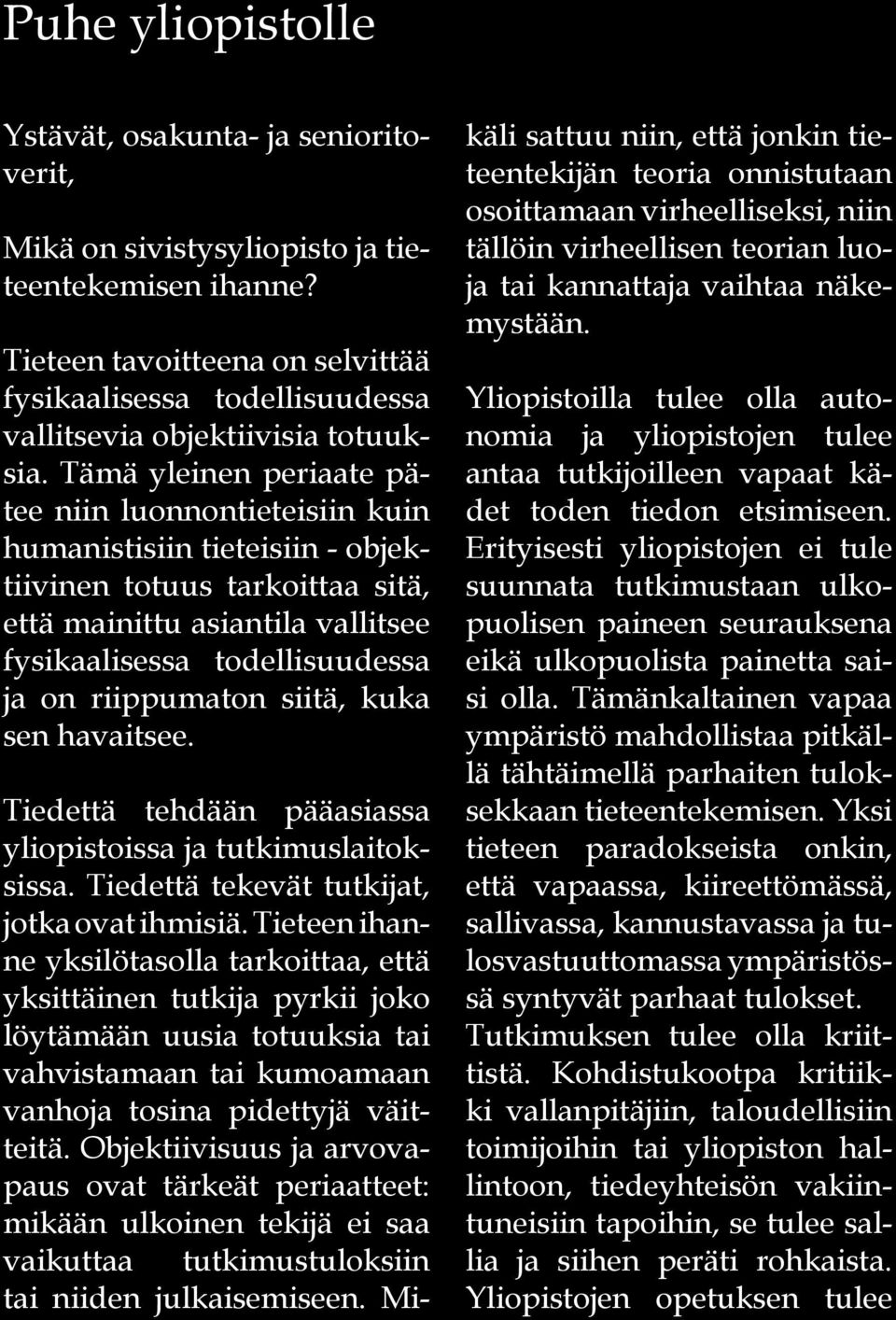 Tämä yleinen periaate pätee niin luonnontieteisiin kuin humanistisiin tieteisiin - objektiivinen totuus tarkoittaa sitä, että mainittu asiantila vallitsee fysikaalisessa todellisuudessa ja on