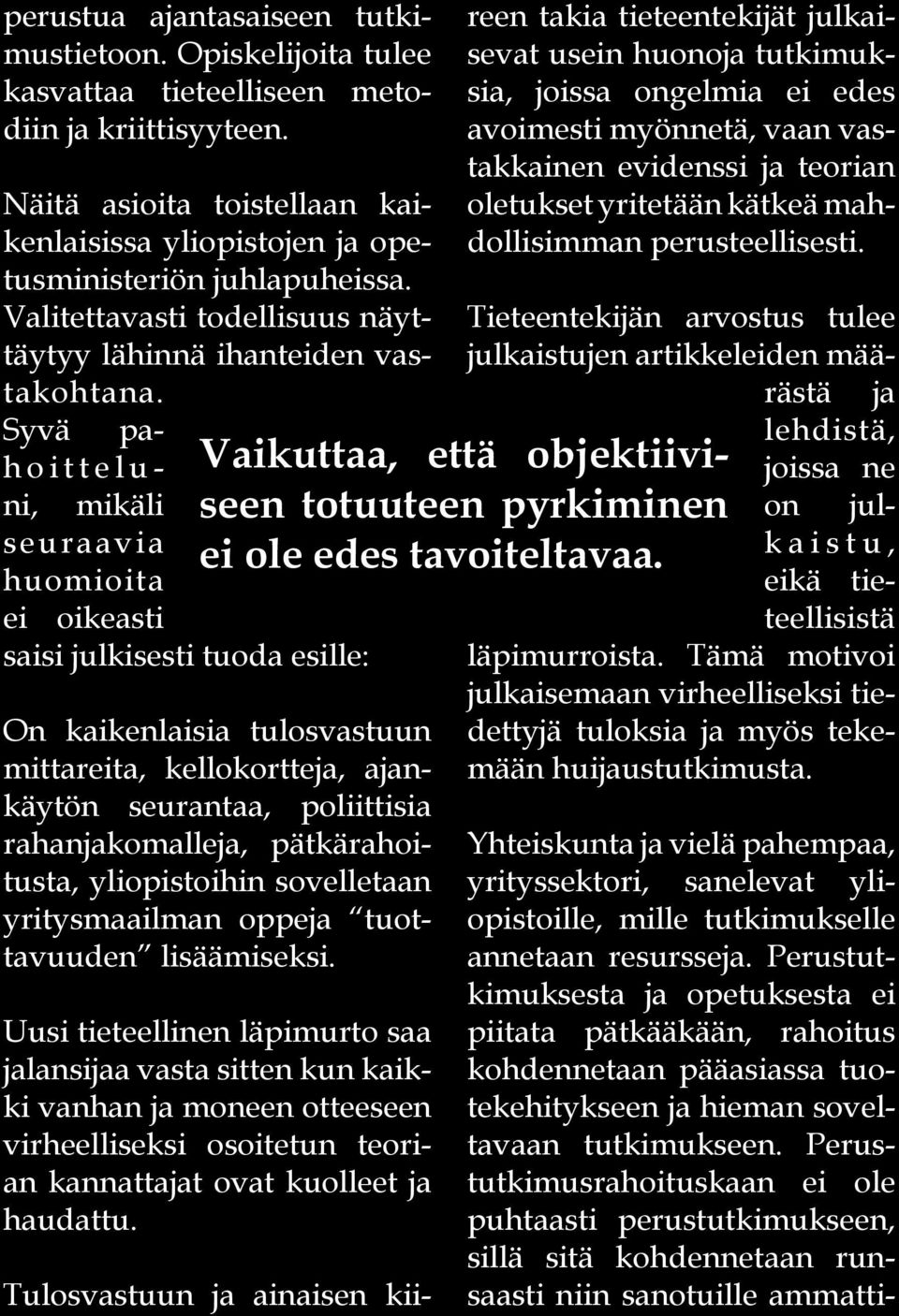 Syvä pah o i t t e l u - ni, mikäli seuraavia huomioita ei oikeasti saisi julkisesti tuoda esille: On kaikenlaisia tulosvastuun mittareita, kellokortteja, ajankäytön seurantaa, poliittisia