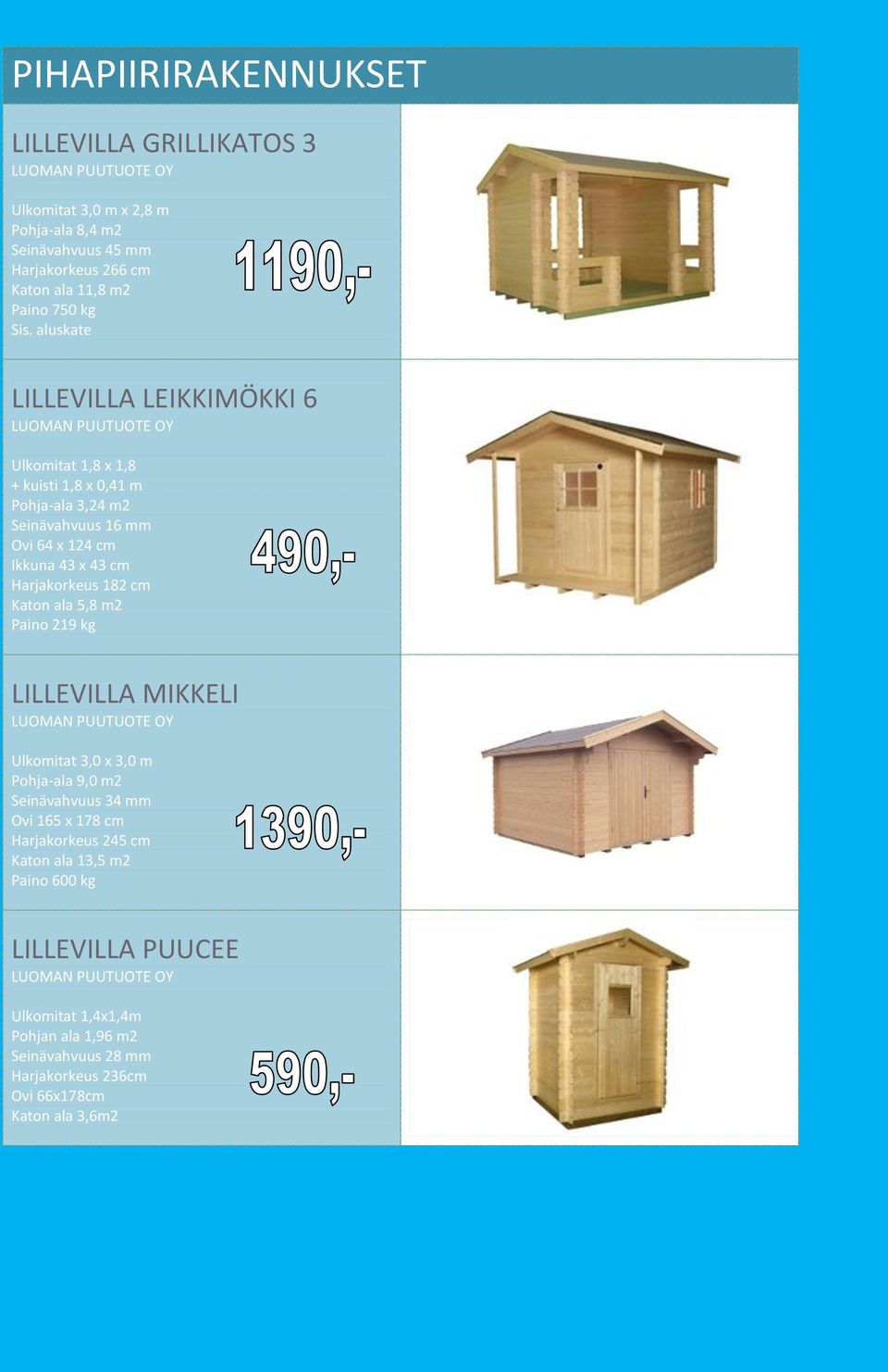 Harjakorkeus 182 cm Katon ala 5,8 m2 Paino 219 kg LILLEVILLA MIKKELI LUOMAN PUUTUOTE OY Ulkomitat 3,0 x 3,0 m Pohja-ala 9,0 m2 Seinävahvuus 34 mm Ovi 165 x 178 cm Harjakorkeus