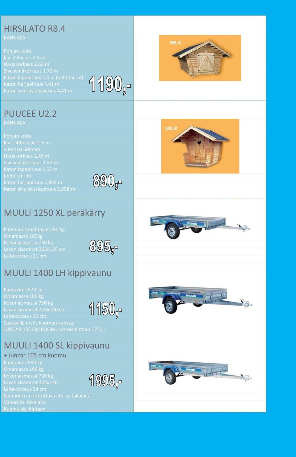 1,5 m + terassi 600mm Harjakorkeus 2,45 m Sivuseinäkorkeus 1,82 m Katon lapepituus 1,65 m (pelti tai rpl) Katon harjapituus 2,958 m Katon sivuräystäspituus 2,958 m MUULI 1250 XL peräkärry Kantavuus