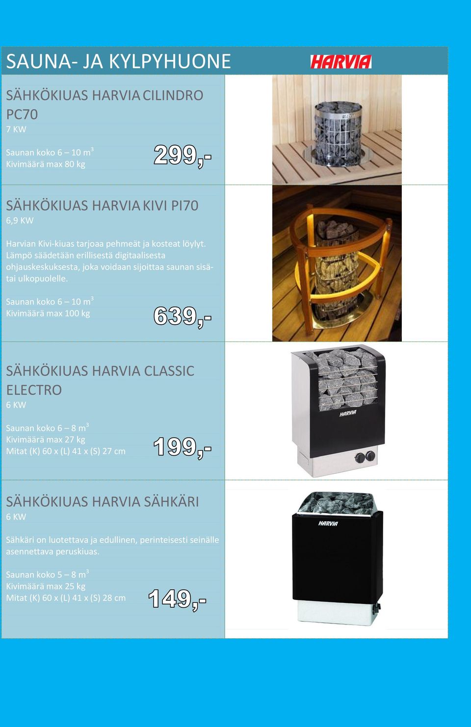 Saunan koko 6 10 m 3 Kivimäärä max 100 kg SÄHKÖKIUAS HARVIA CLASSIC ELECTRO 6 KW Saunan koko 6 8 m 3 Kivimäärä max 27 kg Mitat (K) 60 x (L) 41 x (S) 27 cm