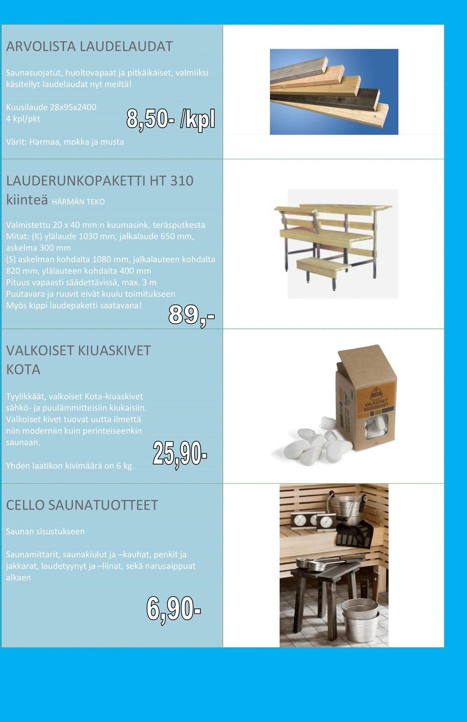 teräsputkesta Mitat: (K) ylälaude 1030 mm, jalkalaude 650 mm, askelma 300 mm (S) askelman kohdalta 1080 mm, jalkalauteen kohdalta 820 mm, ylälauteen kohdalta 400 mm Pituus vapaasti säädettävissä, max.