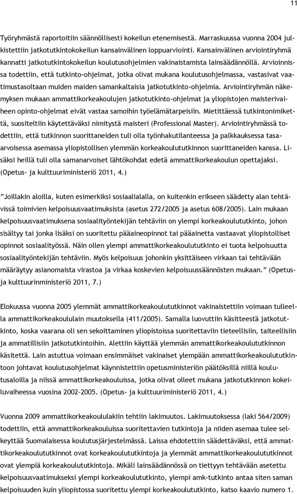 Arvioinnissa todettiin, että tutkinto-ohjelmat, jotka olivat mukana koulutusohjelmassa, vastasivat vaatimustasoltaan muiden maiden samankaltaisia jatkotutkinto-ohjelmia.