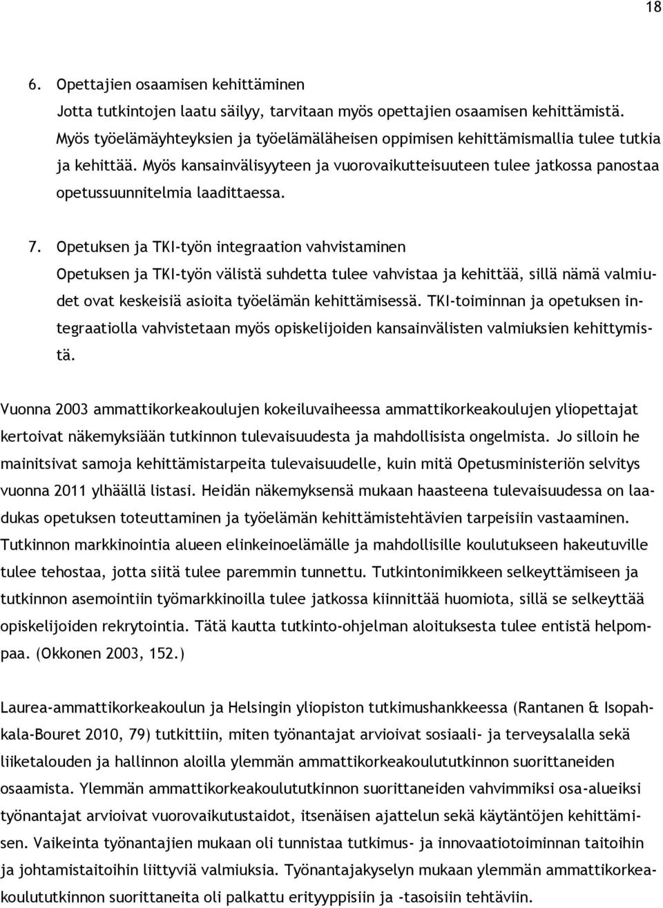 Myös kansainvälisyyteen ja vuorovaikutteisuuteen tulee jatkossa panostaa opetussuunnitelmia laadittaessa. 7.