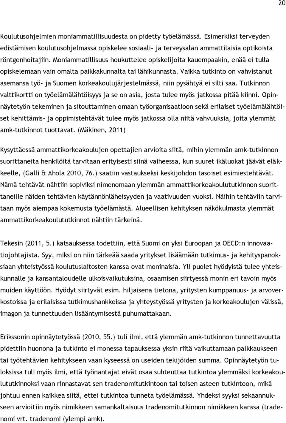 Vaikka tutkinto on vahvistanut asemansa työ- ja Suomen korkeakoulujärjestelmässä, niin pysähtyä ei silti saa.