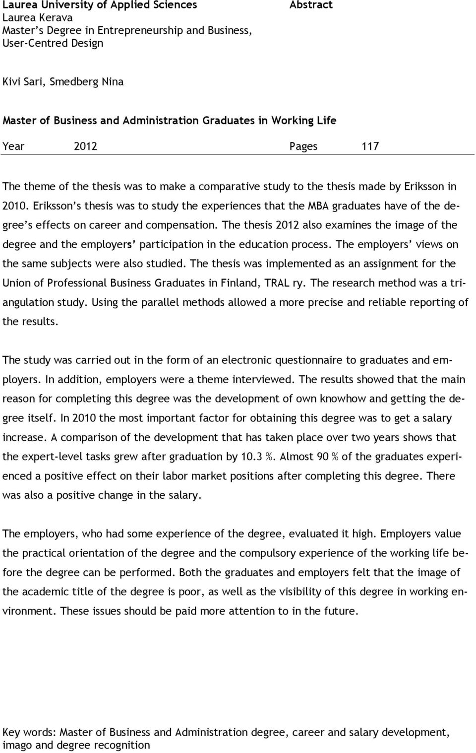 Eriksson s thesis was to study the experiences that the MBA graduates have of the degree s effects on career and compensation.