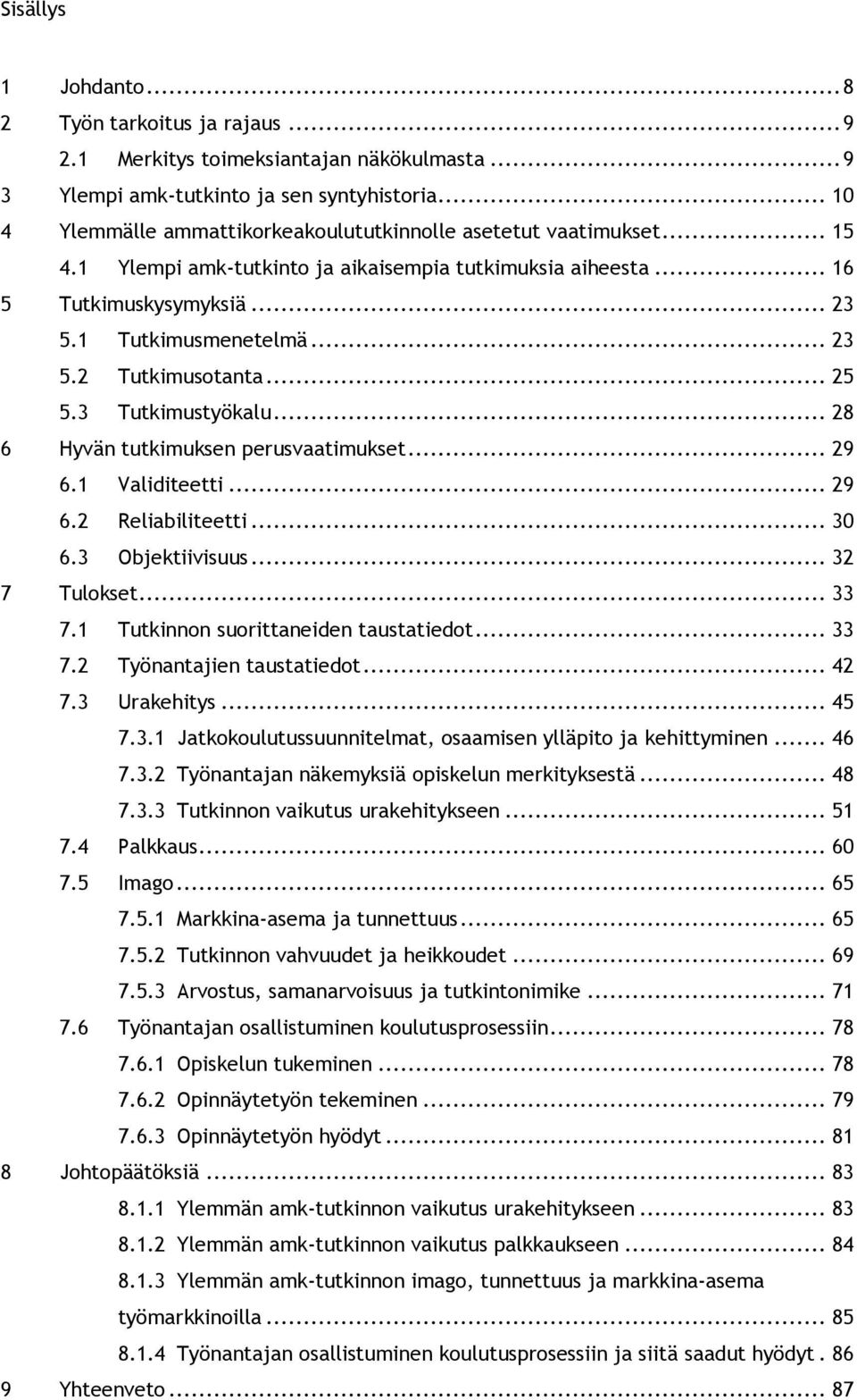 .. 25 5.3 Tutkimustyökalu... 28 6 Hyvän tutkimuksen perusvaatimukset... 29 6.1 Validiteetti... 29 6.2 Reliabiliteetti... 30 6.3 Objektiivisuus... 32 7 Tulokset... 33 7.