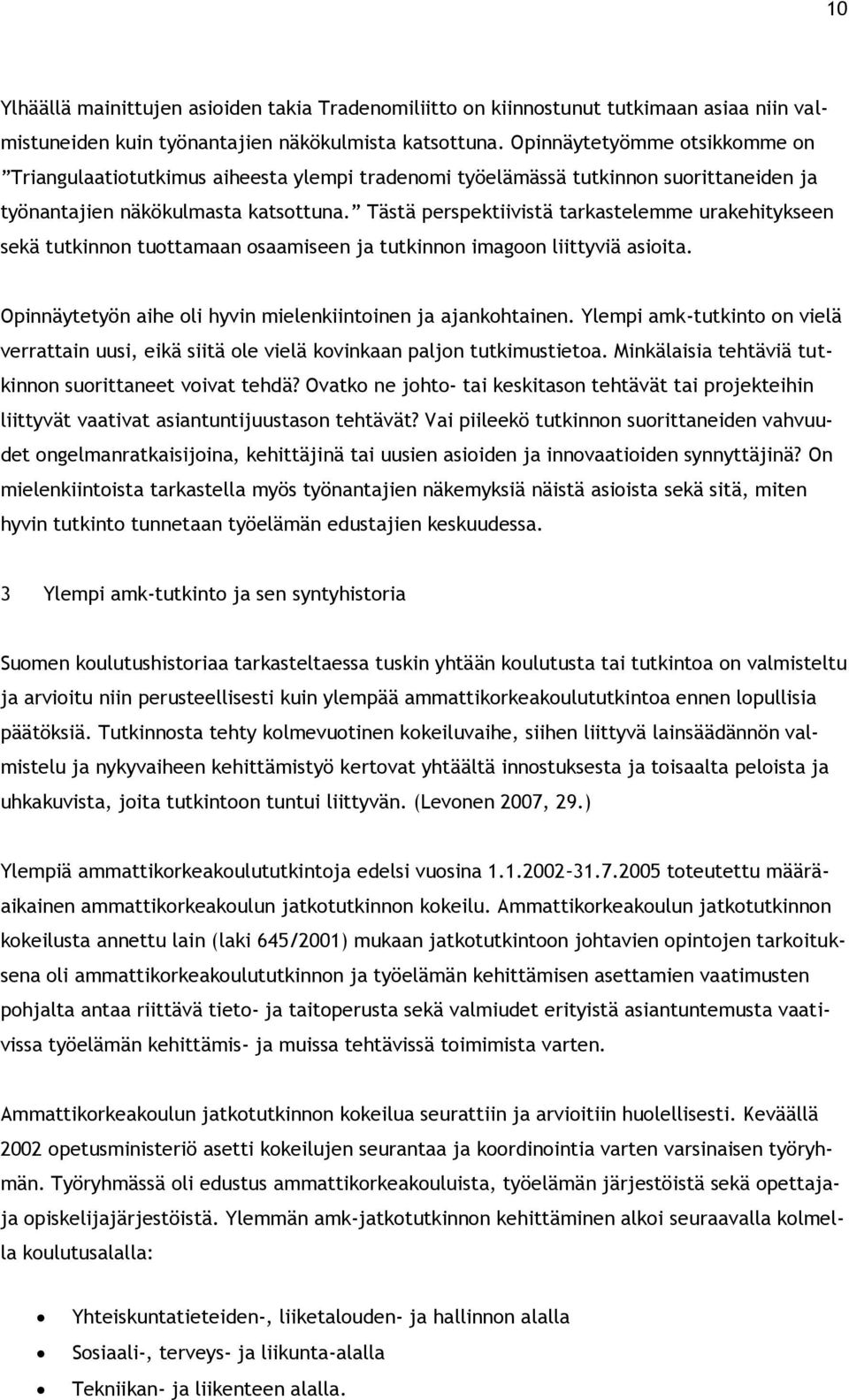 Tästä perspektiivistä tarkastelemme urakehitykseen sekä tutkinnon tuottamaan osaamiseen ja tutkinnon imagoon liittyviä asioita. Opinnäytetyön aihe oli hyvin mielenkiintoinen ja ajankohtainen.