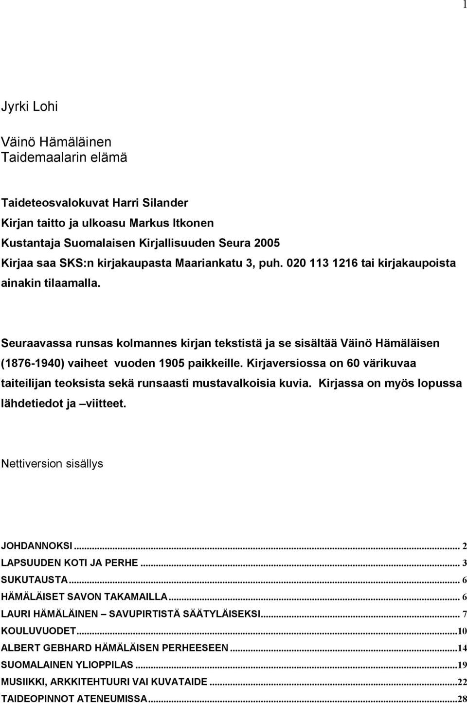 Seuraavassa runsas kolmannes kirjan tekstistä ja se sisältää Väinö Hämäläisen (1876 1940) vaiheet vuoden 1905 paikkeille.