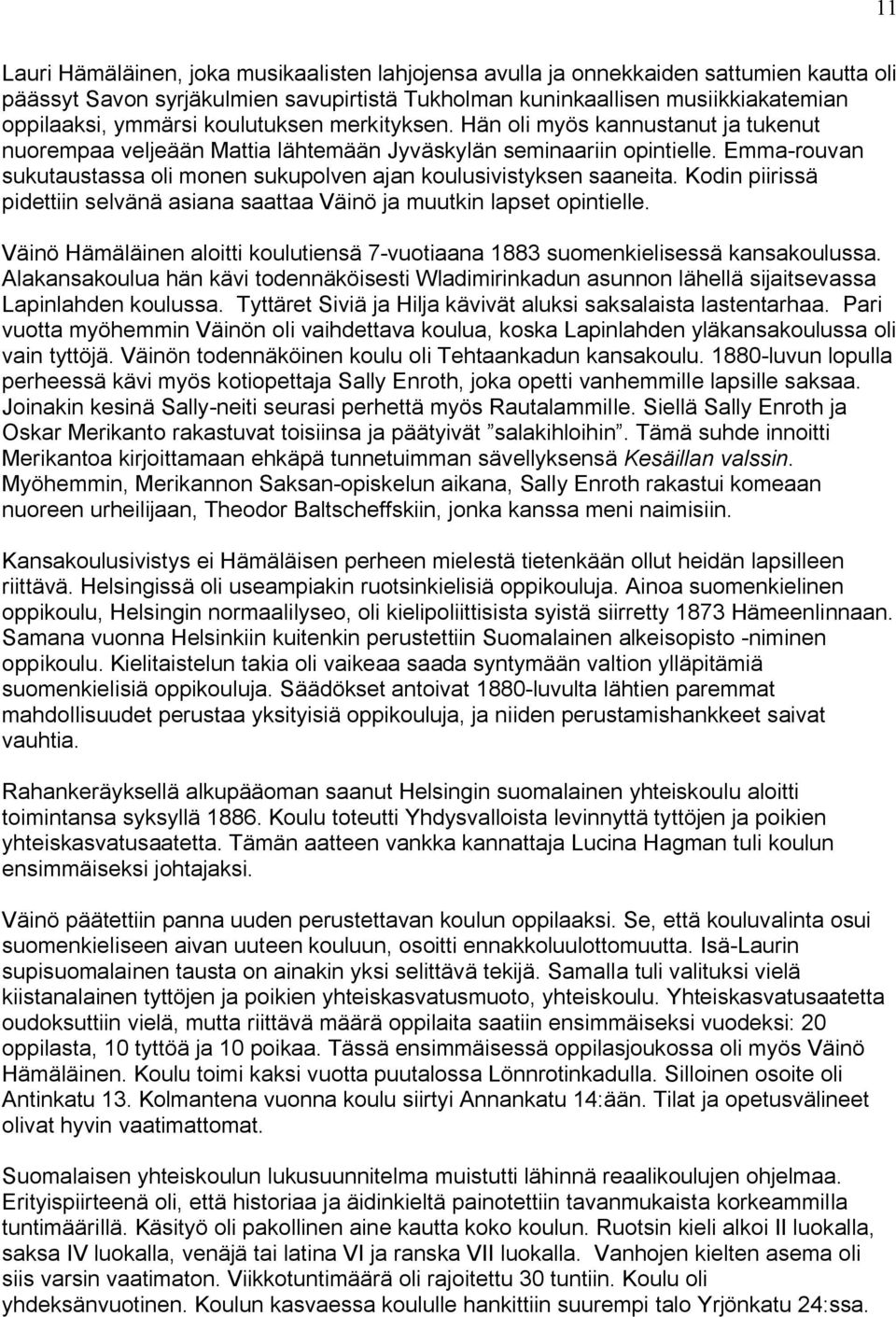 Emma rouvan sukutaustassa oli monen sukupolven ajan koulusivistyksen saaneita. Kodin piirissä pidettiin selvänä asiana saattaa Väinö ja muutkin lapset opintielle.