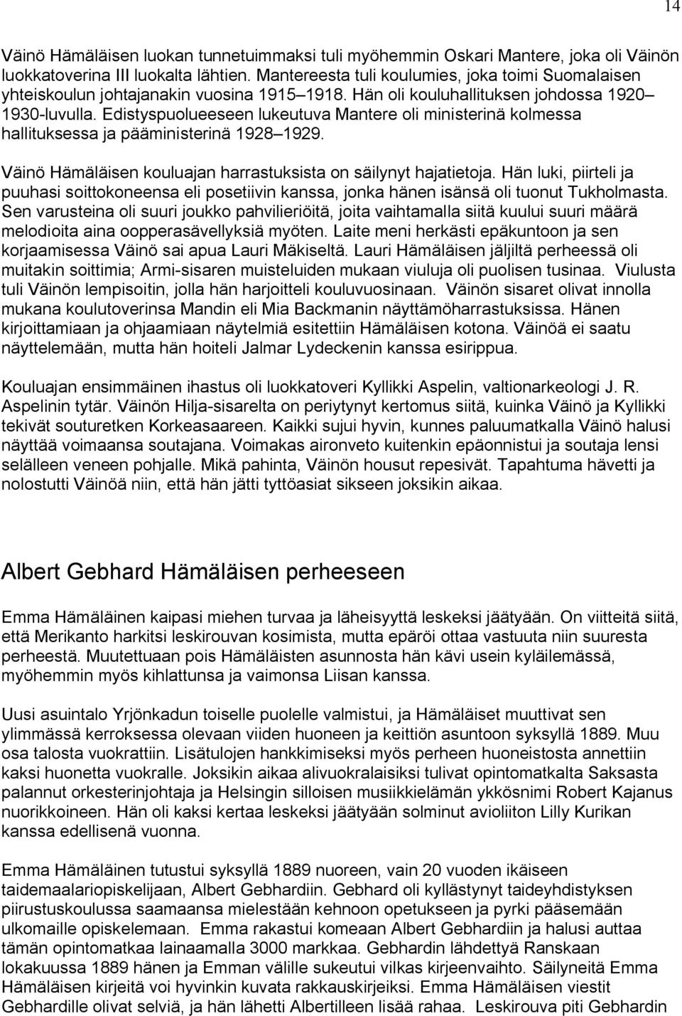 Edistyspuolueeseen lukeutuva Mantere oli ministerinä kolmessa hallituksessa ja pääministerinä 1928 1929. Väinö Hämäläisen kouluajan harrastuksista on säilynyt hajatietoja.