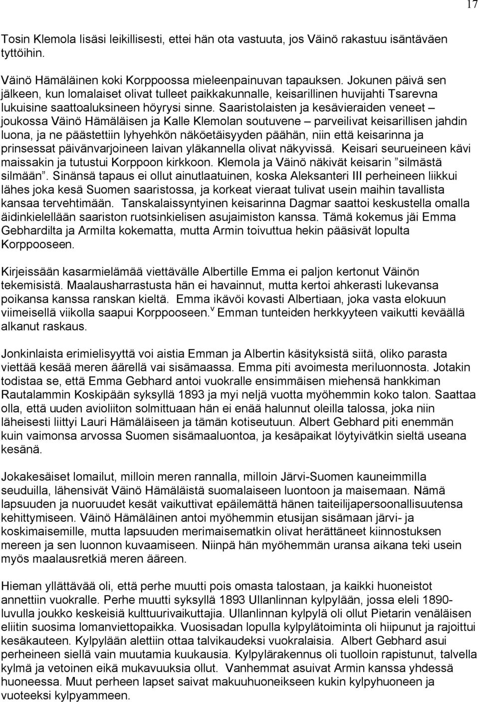 Saaristolaisten ja kesävieraiden veneet joukossa Väinö Hämäläisen ja Kalle Klemolan soutuvene parveilivat keisarillisen jahdin luona, ja ne päästettiin lyhyehkön näköetäisyyden päähän, niin että