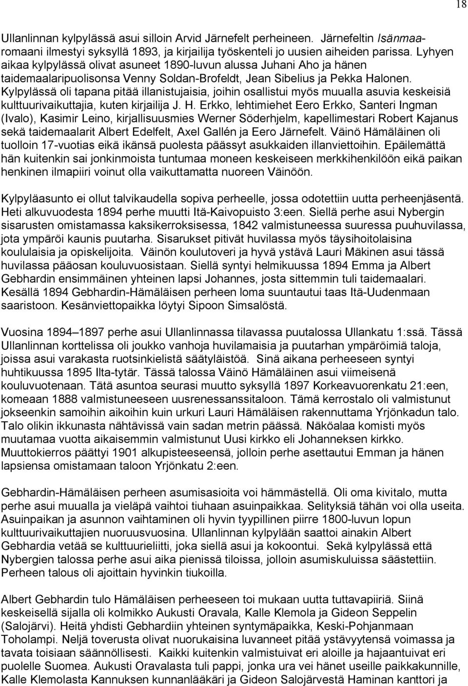 Kylpylässä oli tapana pitää illanistujaisia, joihin osallistui myös muualla asuvia keskeisiä kulttuurivaikuttajia, kuten kirjailija J. H.