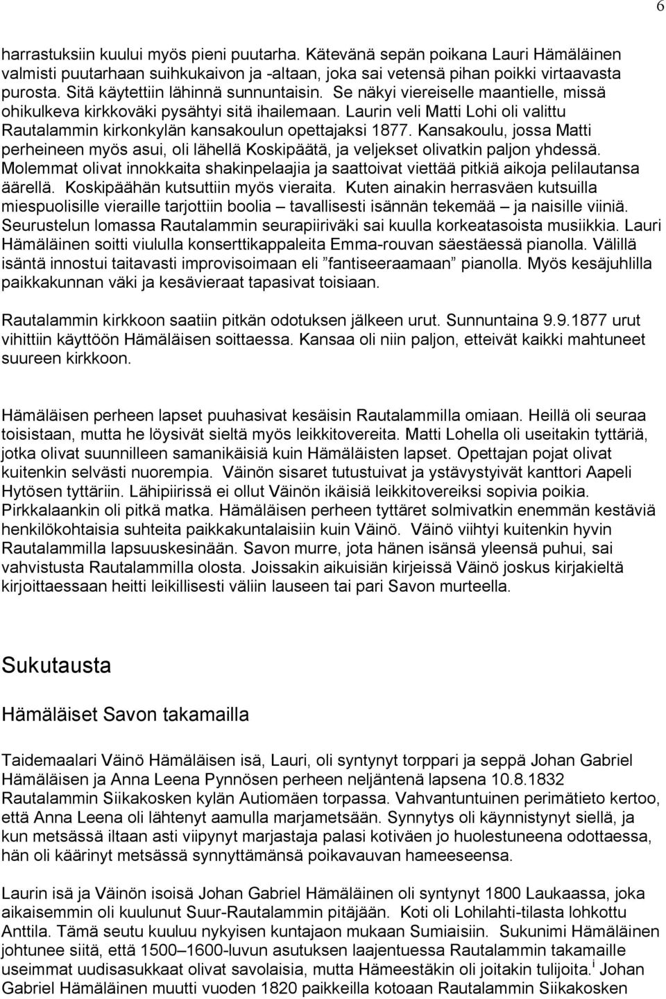 Laurin veli Matti Lohi oli valittu Rautalammin kirkonkylän kansakoulun opettajaksi 1877. Kansakoulu, jossa Matti perheineen myös asui, oli lähellä Koskipäätä, ja veljekset olivatkin paljon yhdessä.