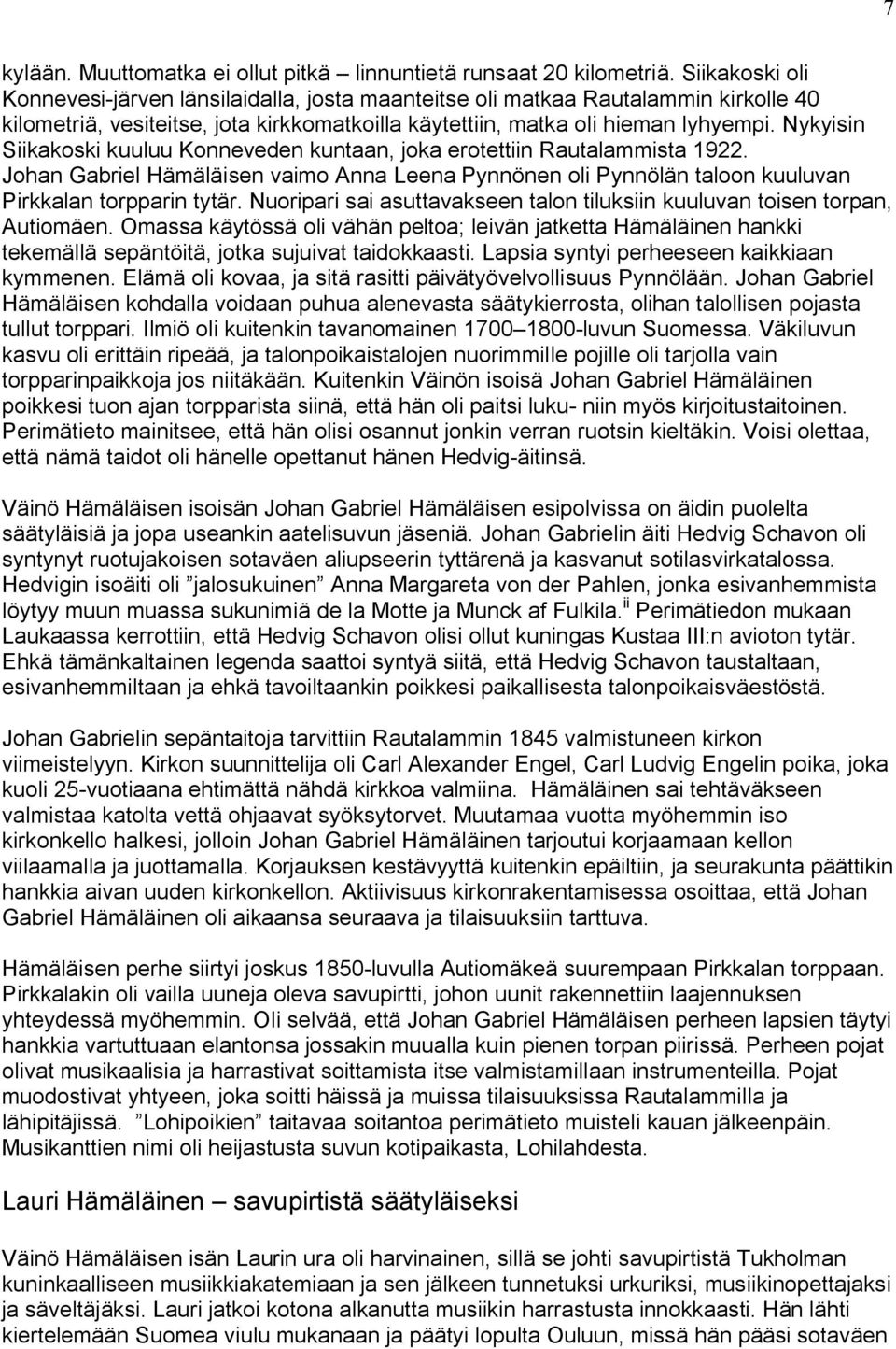 Nykyisin Siikakoski kuuluu Konneveden kuntaan, joka erotettiin Rautalammista 1922. Johan Gabriel Hämäläisen vaimo Anna Leena Pynnönen oli Pynnölän taloon kuuluvan Pirkkalan torpparin tytär.