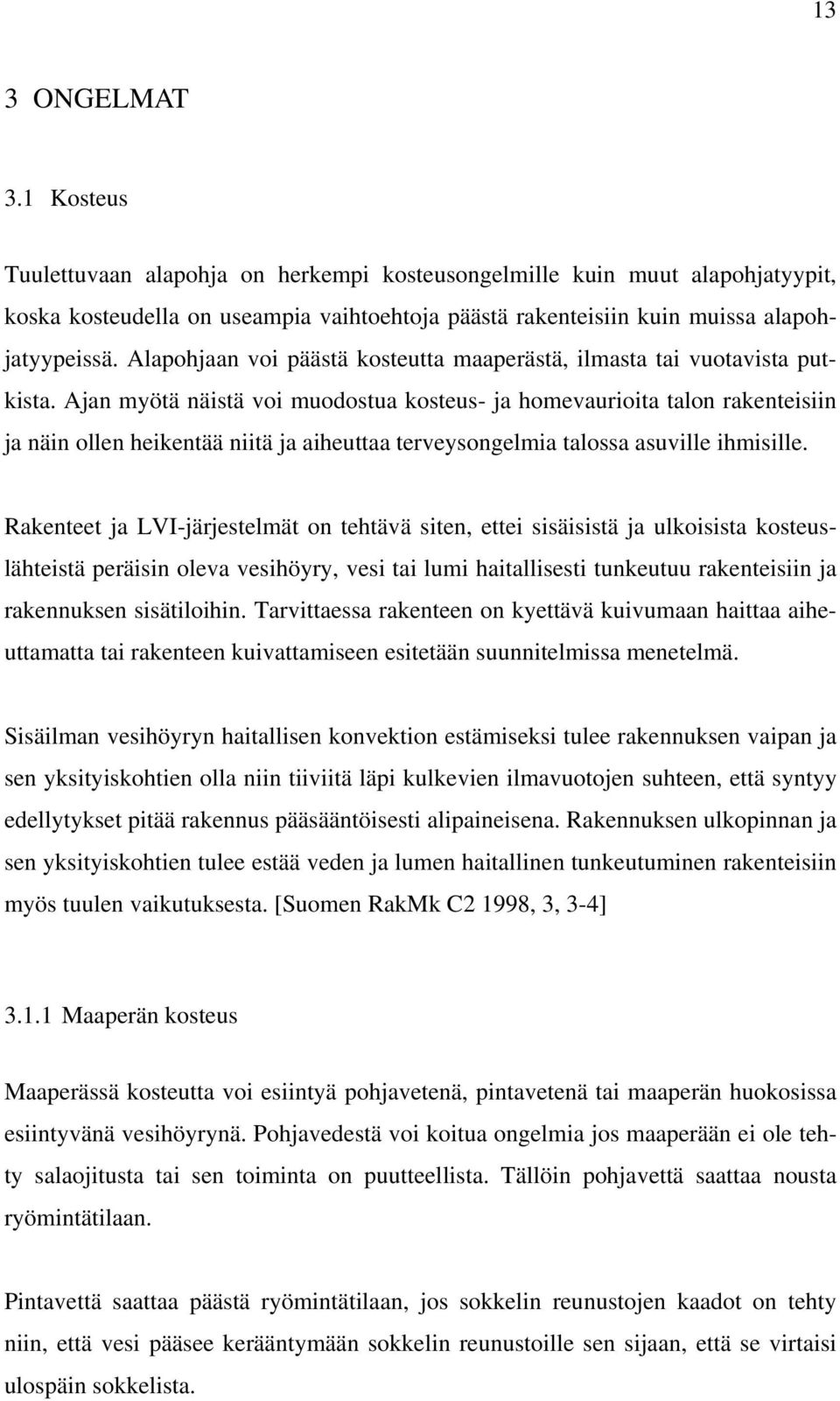 Ajan myötä näistä voi muodostua kosteus- ja homevaurioita talon rakenteisiin ja näin ollen heikentää niitä ja aiheuttaa terveysongelmia talossa asuville ihmisille.