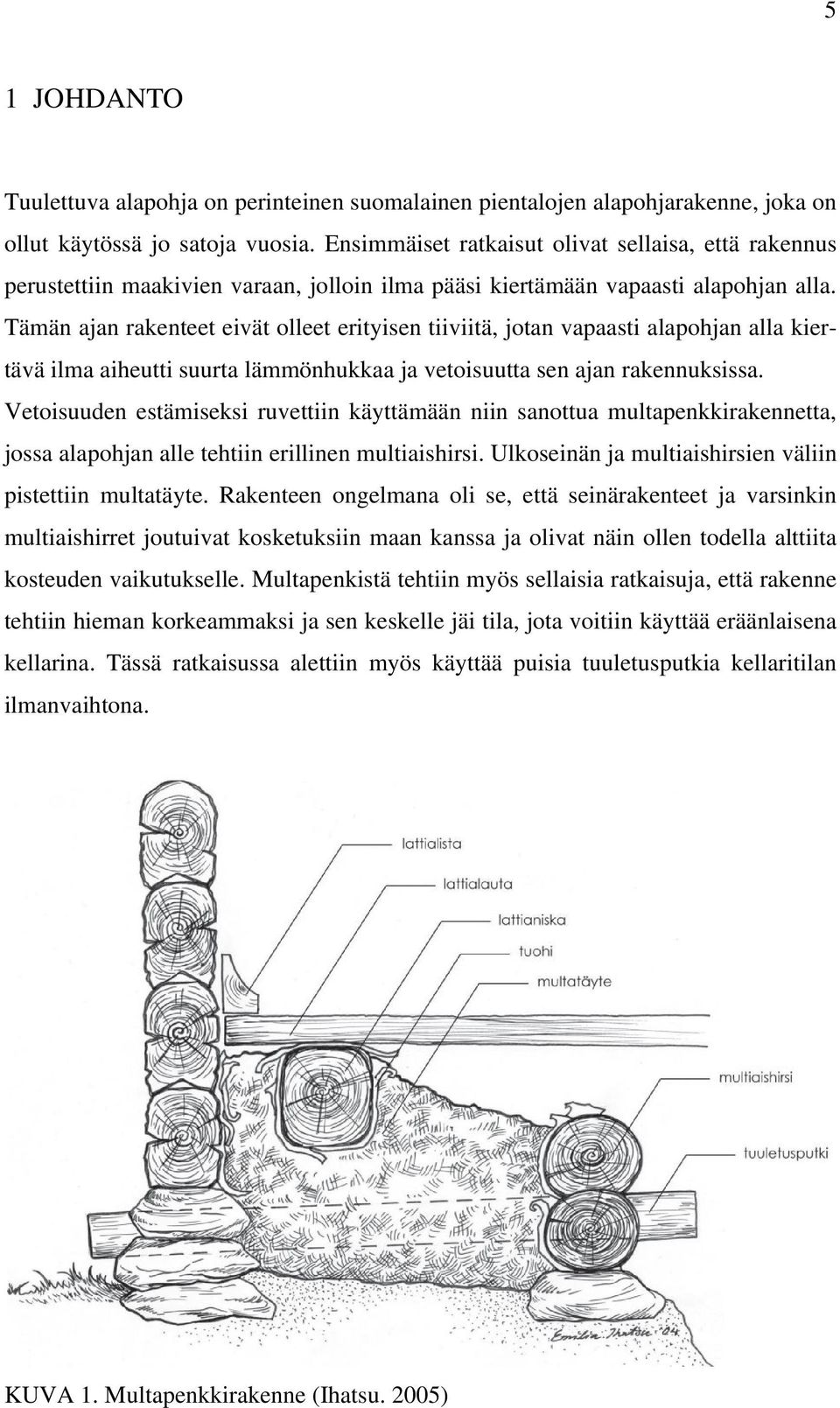 Tämän ajan rakenteet eivät olleet erityisen tiiviitä, jotan vapaasti alapohjan alla kiertävä ilma aiheutti suurta lämmönhukkaa ja vetoisuutta sen ajan rakennuksissa.