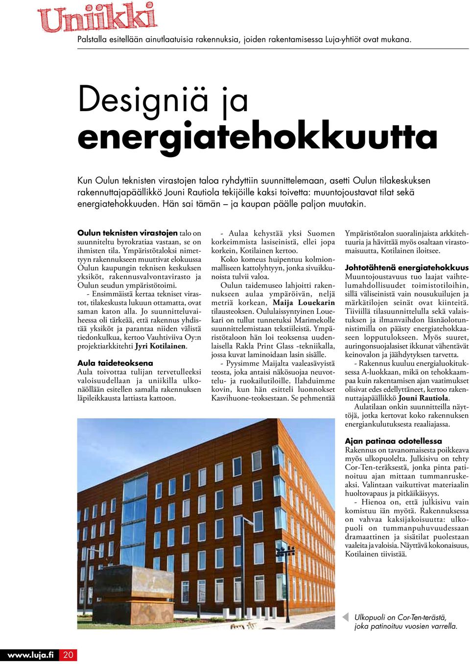 muuntojoustavat tilat sekä energiatehokkuuden. Hän sai tämän ja kaupan päälle paljon muutakin. Oulun teknisten virastojen talo on suunniteltu byrokratiaa vastaan, se on ihmisten tila.