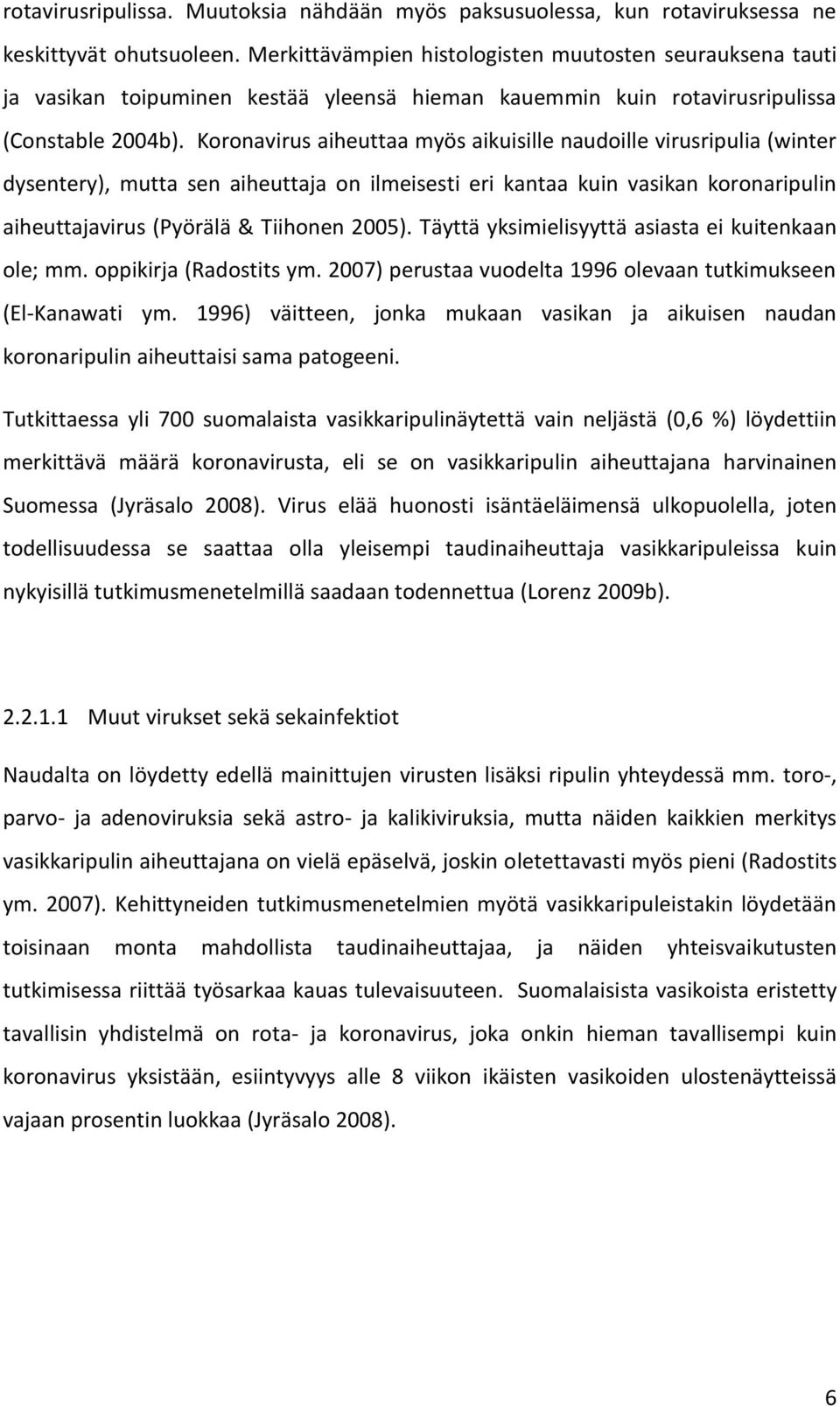 Koronavirus aiheuttaa myös aikuisille naudoille virusripulia (winter dysentery), mutta sen aiheuttaja on ilmeisesti eri kantaa kuin vasikan koronaripulin aiheuttajavirus (Pyörälä & Tiihonen 2005).