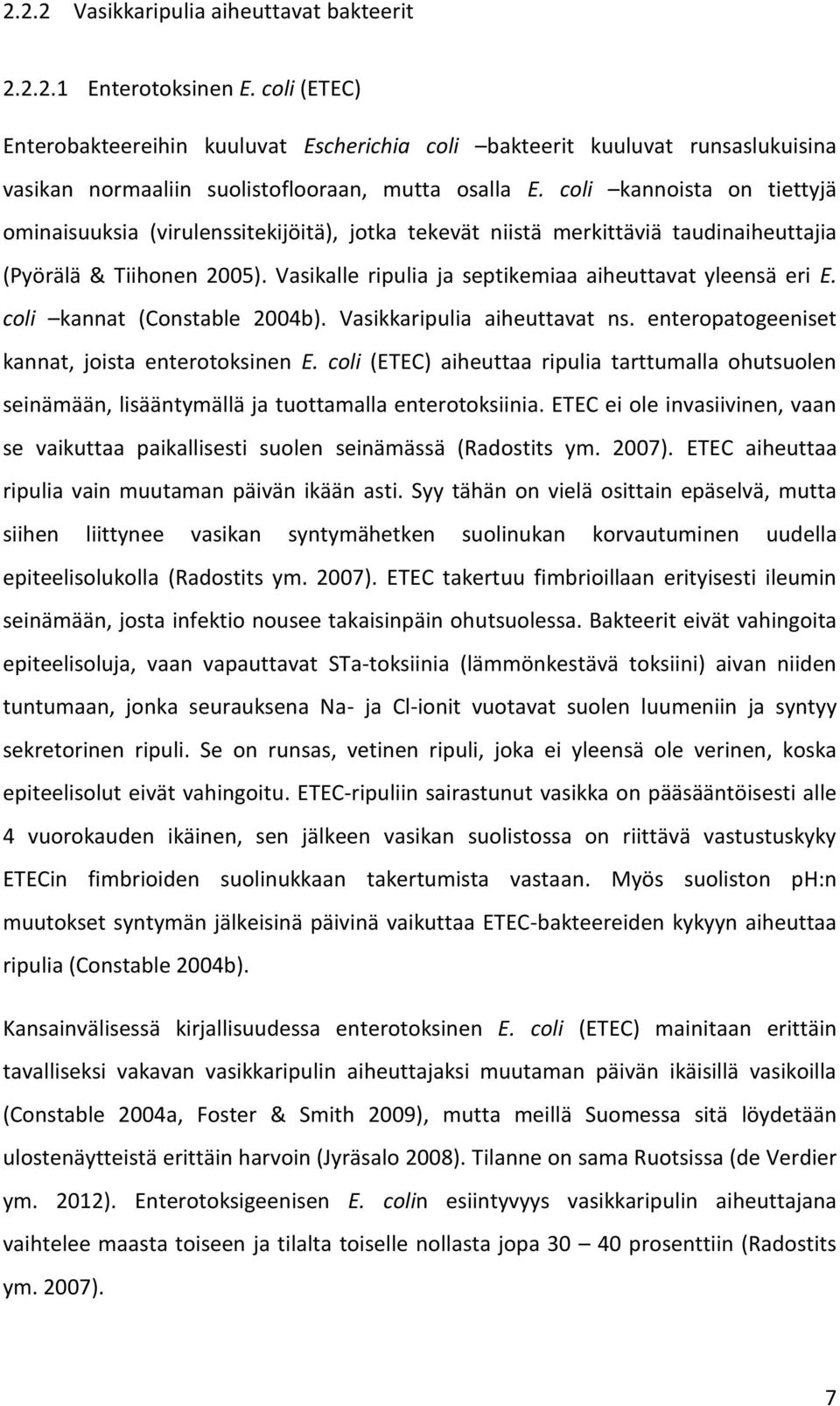 coli kannoista on tiettyjä ominaisuuksia (virulenssitekijöitä), jotka tekevät niistä merkittäviä taudinaiheuttajia (Pyörälä & Tiihonen 2005).