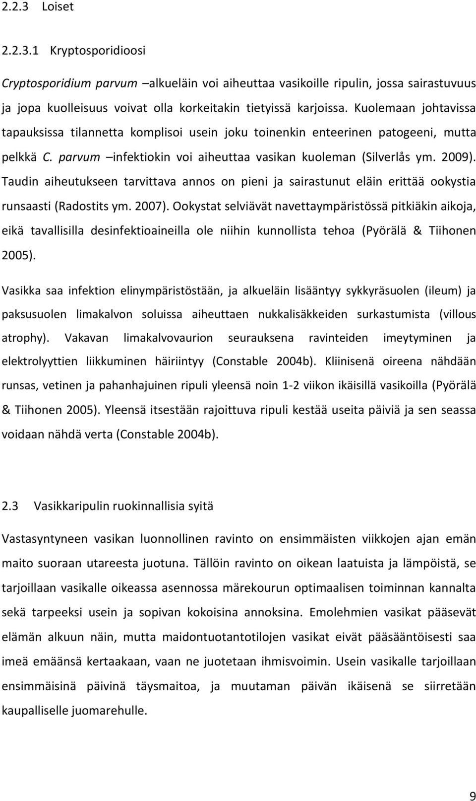 Taudin aiheutukseen tarvittava annos on pieni ja sairastunut eläin erittää ookystia runsaasti (Radostits ym. 2007).