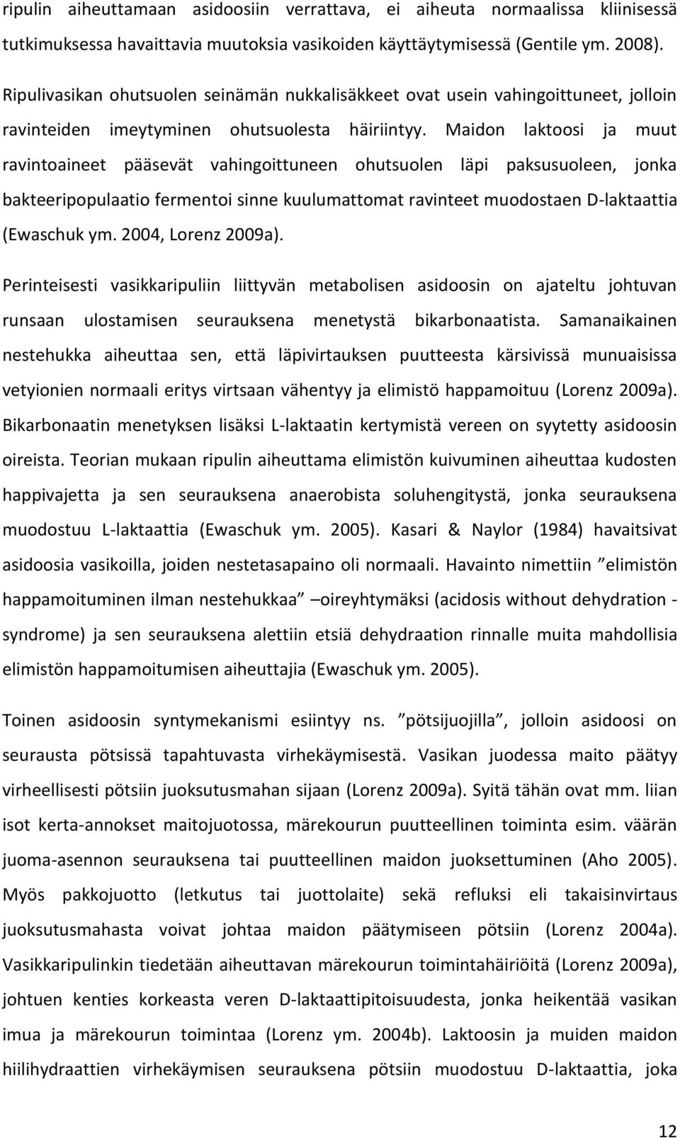 Maidon laktoosi ja muut ravintoaineet pääsevät vahingoittuneen ohutsuolen läpi paksusuoleen, jonka bakteeripopulaatio fermentoi sinne kuulumattomat ravinteet muodostaen D-laktaattia (Ewaschuk ym.